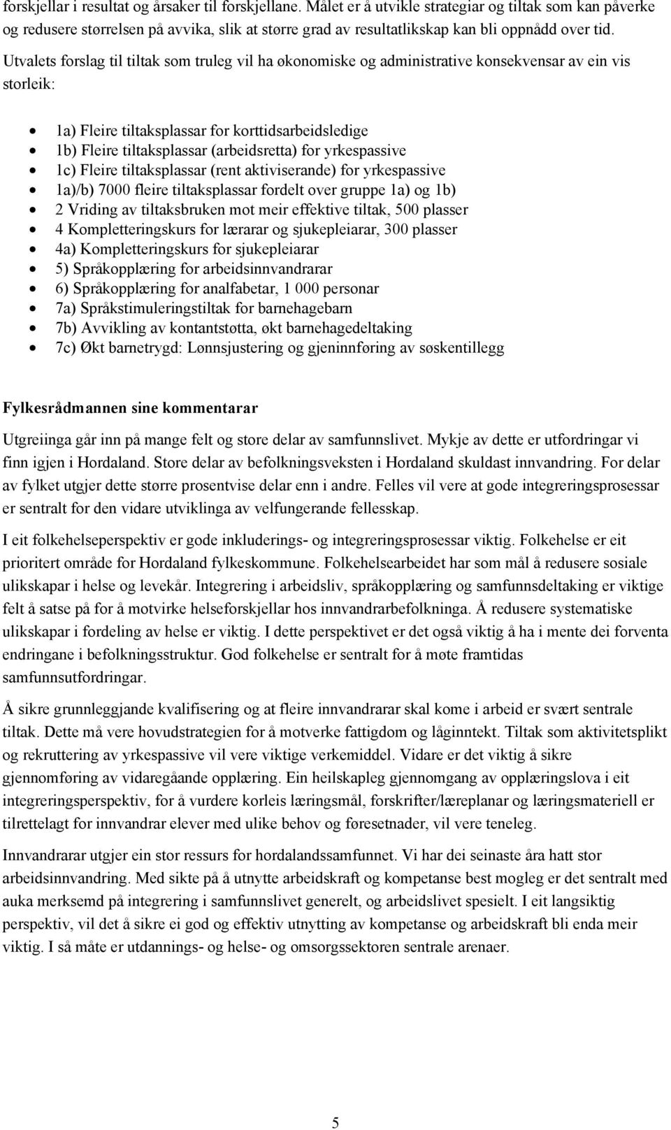 Utvalets forslag til tiltak som truleg vil ha økonomiske og administrative konsekvensar av ein vis storleik: 1a) Fleire tiltaksplassar for korttidsarbeidsledige 1b) Fleire tiltaksplassar