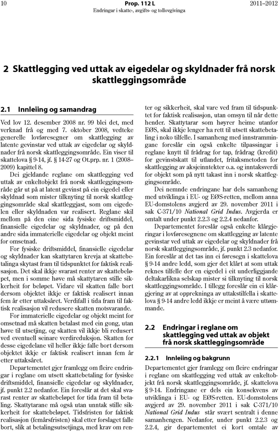 Ein viser til skattelova 9-14, jf. 14-27 og Ot.prp. nr. 1 (2008 2009) kapittel 8.