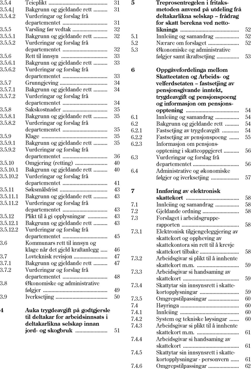 .. 35 3.5.8.1 Bakgrunn og gjeldande rett... 35 3.5.8.2 Vurderingar og forslag frå departementet... 35 3.5.9 Klage... 35 3.5.9.1 Bakgrunn og gjeldande rett... 35 3.5.9.2 Vurderingar og forslag frå departementet... 36 3.