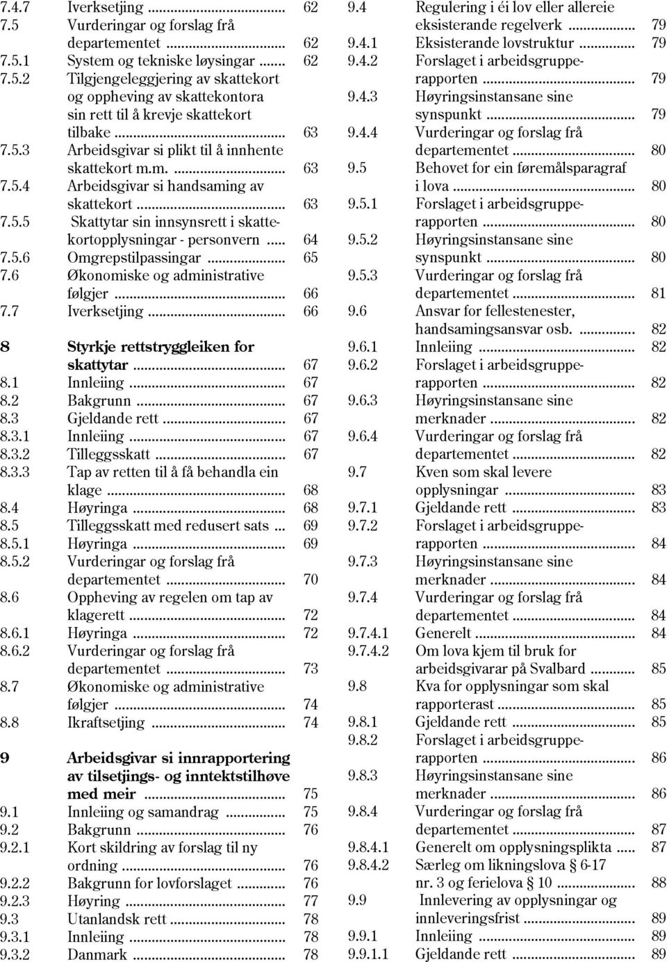 5.6 Omgrepstilpassingar... 65 7.6 Økonomiske og administrative følgjer... 66 7.7 Iverksetjing... 66 8 Styrkje rettstryggleiken for skattytar... 67 8.1 Innleiing... 67 8.2 Bakgrunn... 67 8.3 Gjeldande rett.