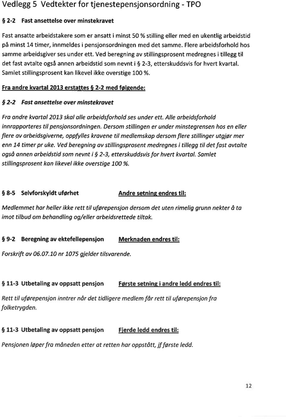 Ved beregning av stillingsprosent medregnes i tillegg til det fast avtalte også annen arbeidstid som nevnt i 2-3, etterskuddsvis for hvert kvartal.