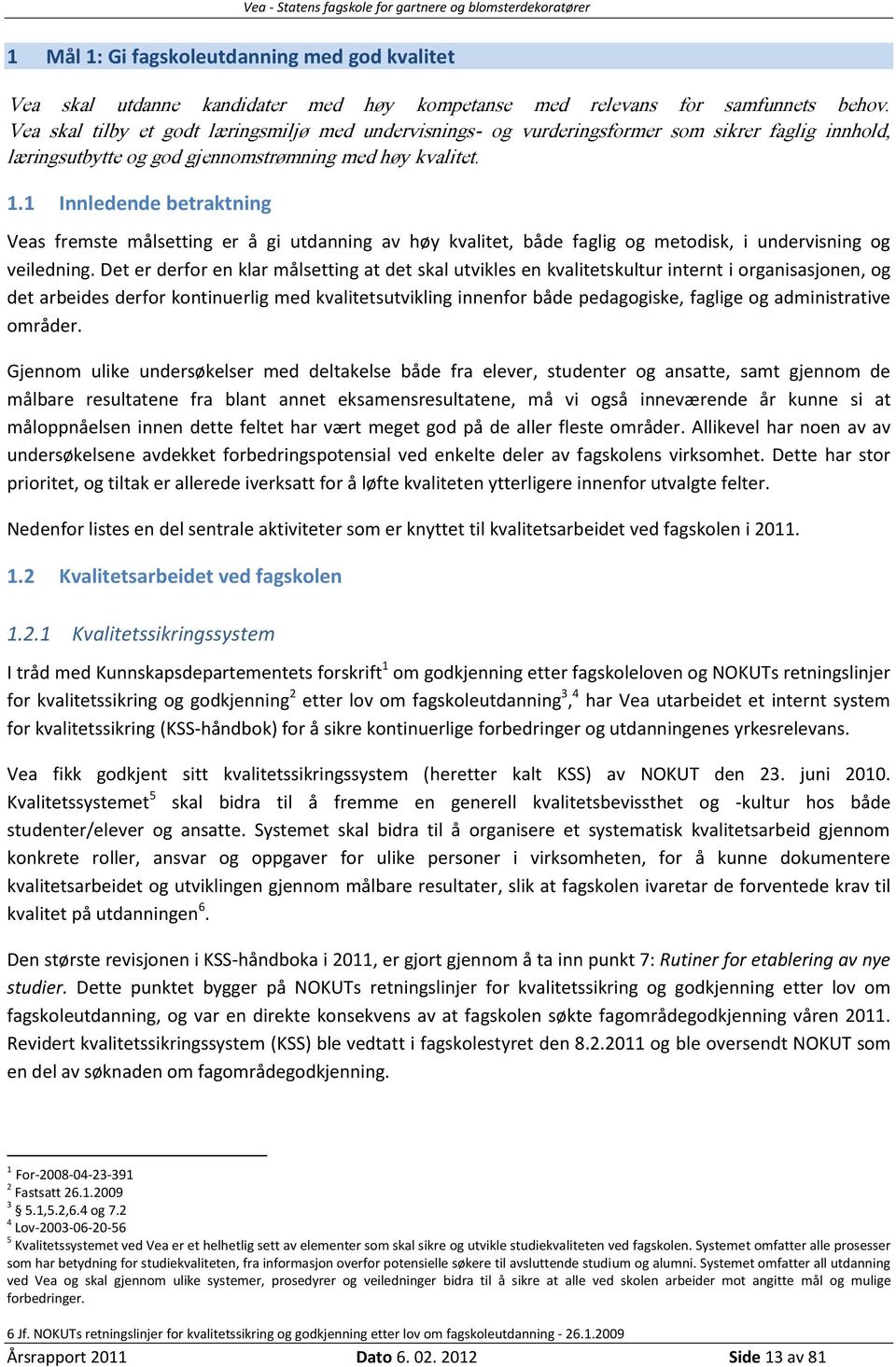 1 Innledende betraktning Veas fremste målsetting er å gi utdanning av høy kvalitet, både faglig og metodisk, i undervisning og veiledning.