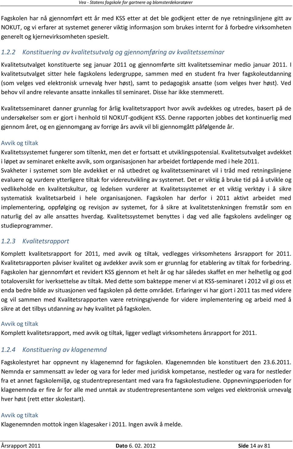 2 Konstituering av kvalitetsutvalg og gjennomføring av kvalitetsseminar Kvalitetsutvalget konstituerte seg januar 2011 og gjennomførte sitt kvalitetsseminar medio januar 2011.