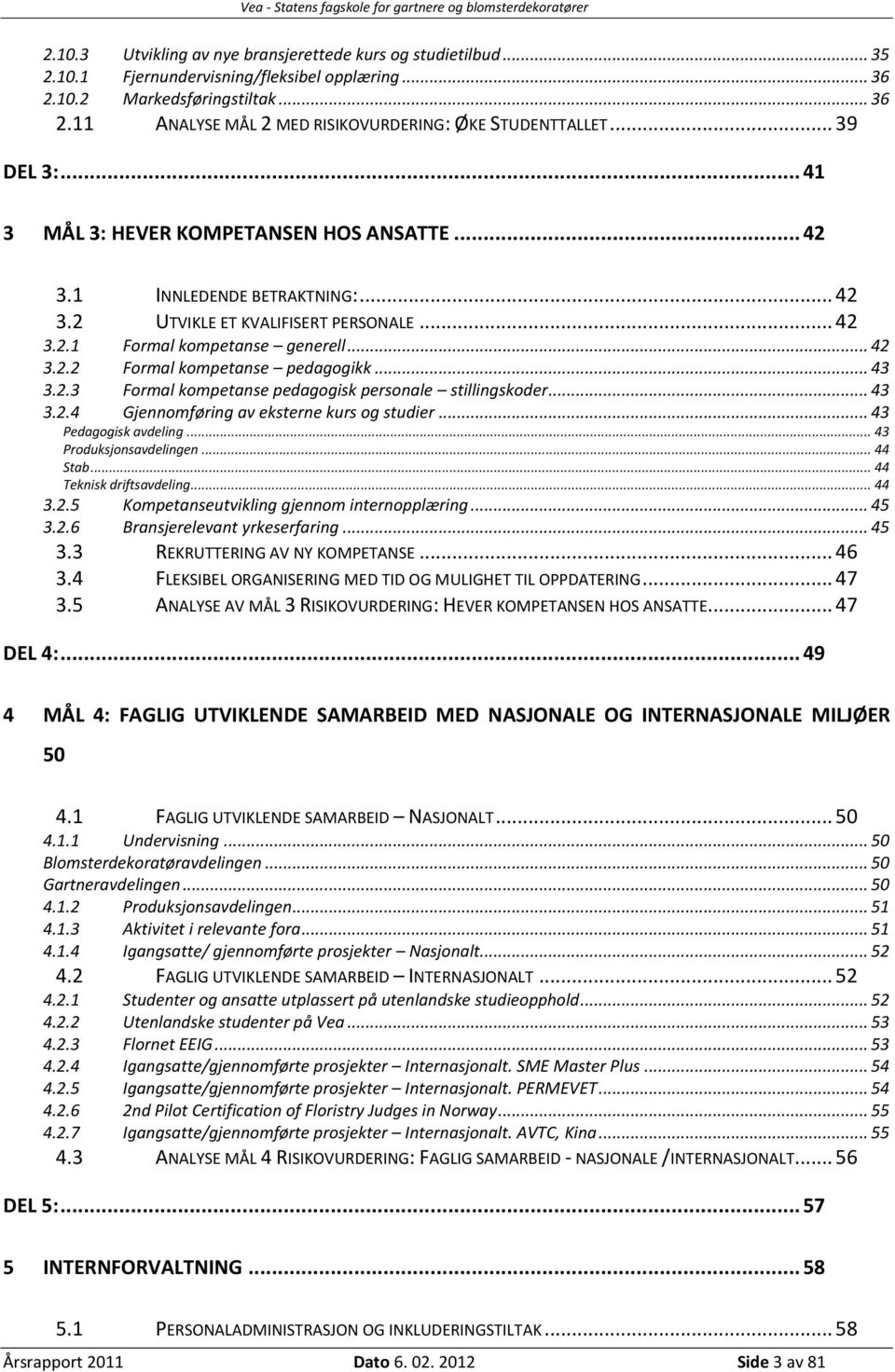 .. 43 3.2.3 Formal kompetanse pedagogisk personale stillingskoder... 43 3.2.4 Gjennomføring av eksterne kurs og studier... 43 Pedagogisk avdeling... 43 Produksjonsavdelingen... 44 Stab.