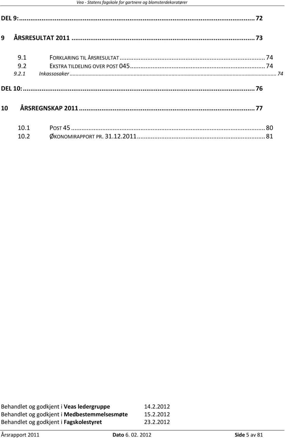 2 ØKONOMIRAPPORT PR. 31.12.2011... 81 Behandlet og godkjent i Veas ledergruppe 14.2.2012 Behandlet og godkjent i Medbestemmelsesmøte 15.