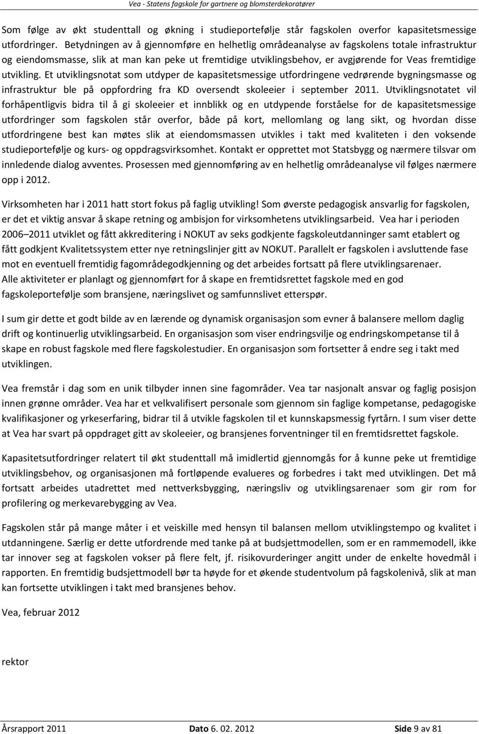 utvikling. Et utviklingsnotat som utdyper de kapasitetsmessige utfordringene vedrørende bygningsmasse og infrastruktur ble på oppfordring fra KD oversendt skoleeier i september 2011.