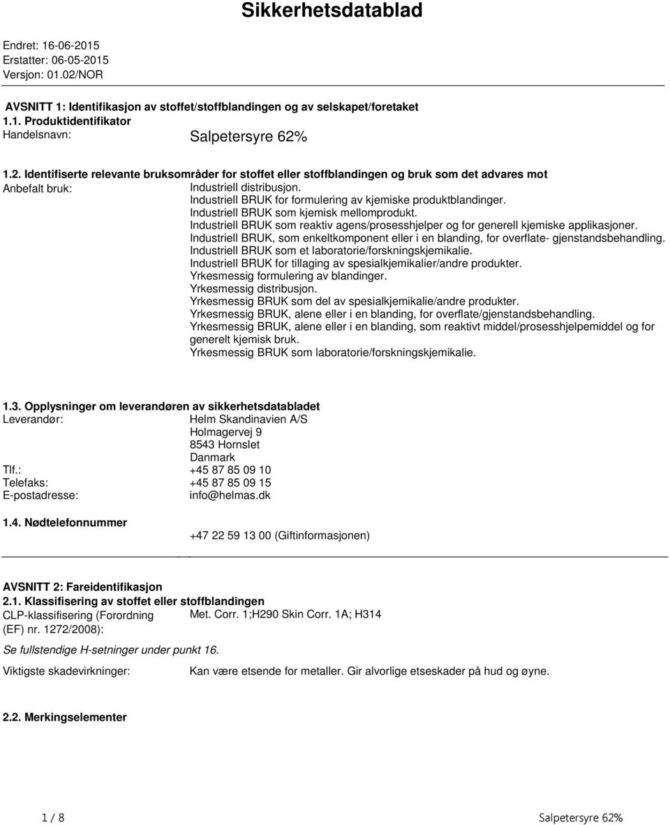 Industriell BRUK for formulering av kjemiske produktblandinger. Industriell BRUK som kjemisk mellomprodukt. Industriell BRUK som reaktiv agens/prosesshjelper og for generell kjemiske applikasjoner.