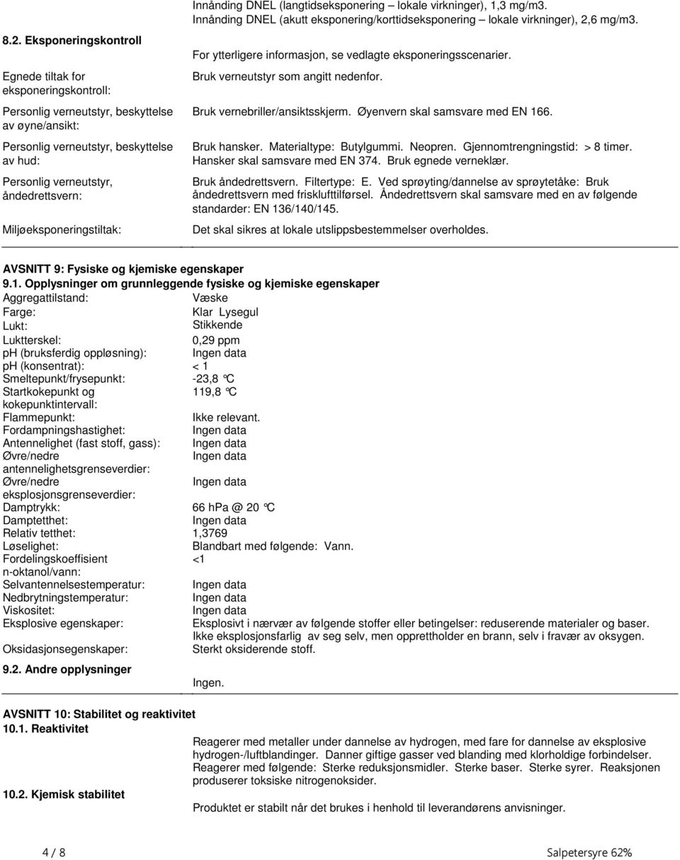 Eksponeringskontroll Egnede tiltak for eksponeringskontroll: Personlig verneutstyr, beskyttelse av øyne/ansikt: Personlig verneutstyr, beskyttelse av hud: Personlig verneutstyr, åndedrettsvern: