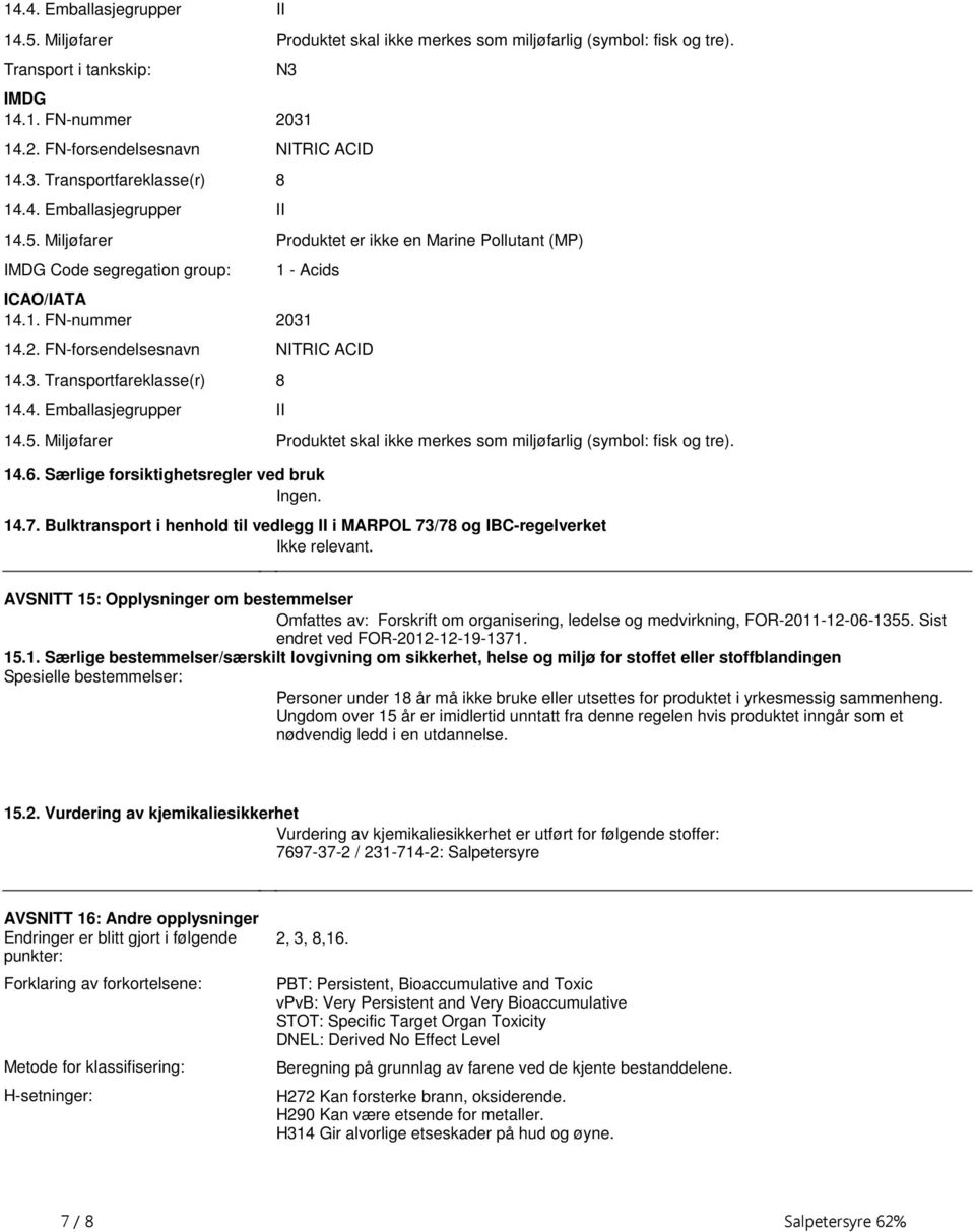 31 14.2. FN-forsendelsesnavn NITRIC ACID 14.3. Transportfareklasse(r) 8 14.4. Emballasjegrupper II 14.5. Miljøfarer Produktet skal ikke merkes som miljøfarlig (symbol: fisk og tre). 14.6.