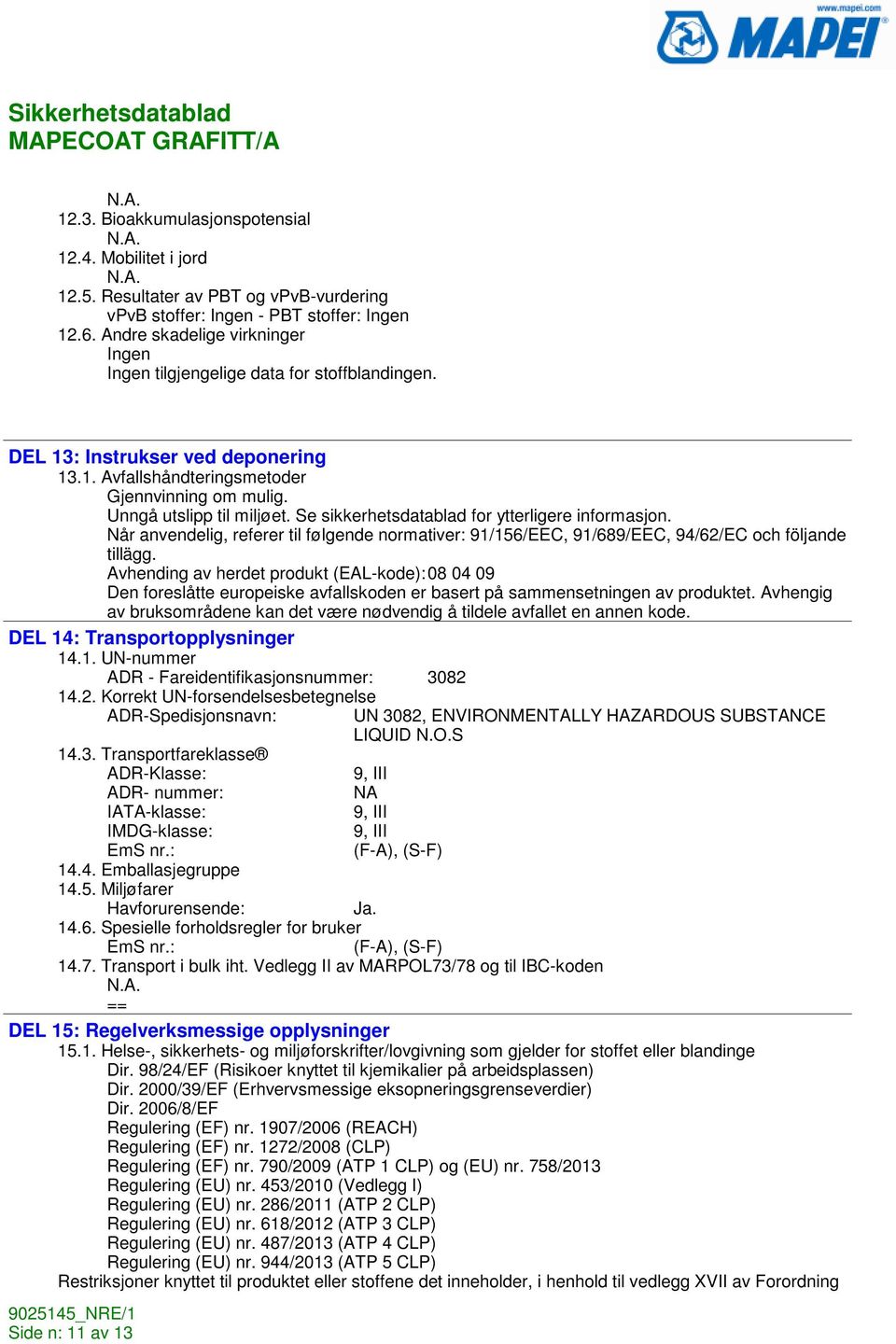 Se sikkerhetsdatablad for ytterligere informasjon. Når anvendelig, referer til følgende normativer: 91/156/EEC, 91/689/EEC, 94/62/EC och följande tillägg.