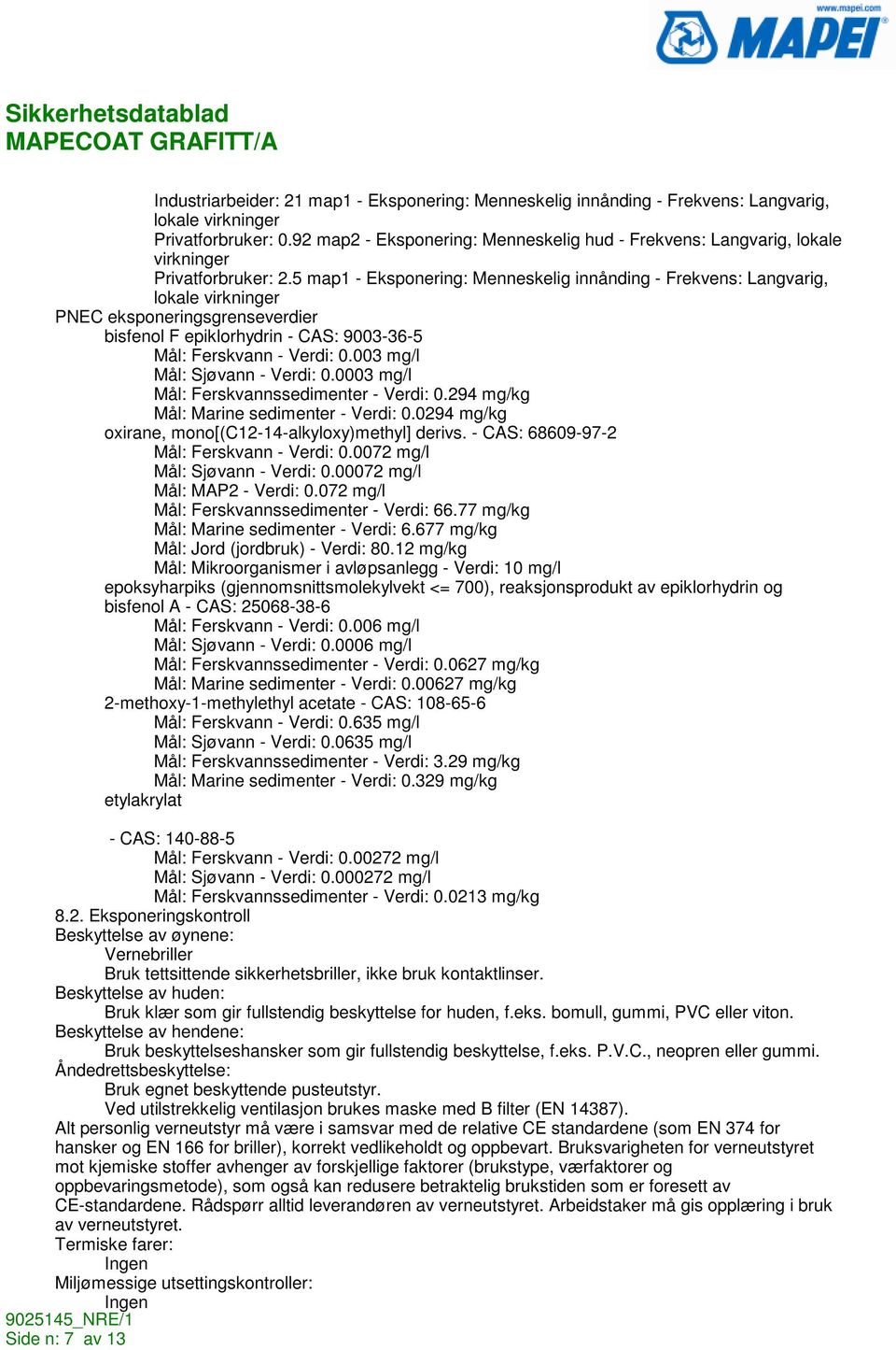 5 map1 - Eksponering: Menneskelig innånding - Frekvens: Langvarig, lokale virkninger PNEC eksponeringsgrenseverdier bisfenol F epiklorhydrin - CAS: 9003-36-5 Mål: Ferskvann - Verdi: 0.