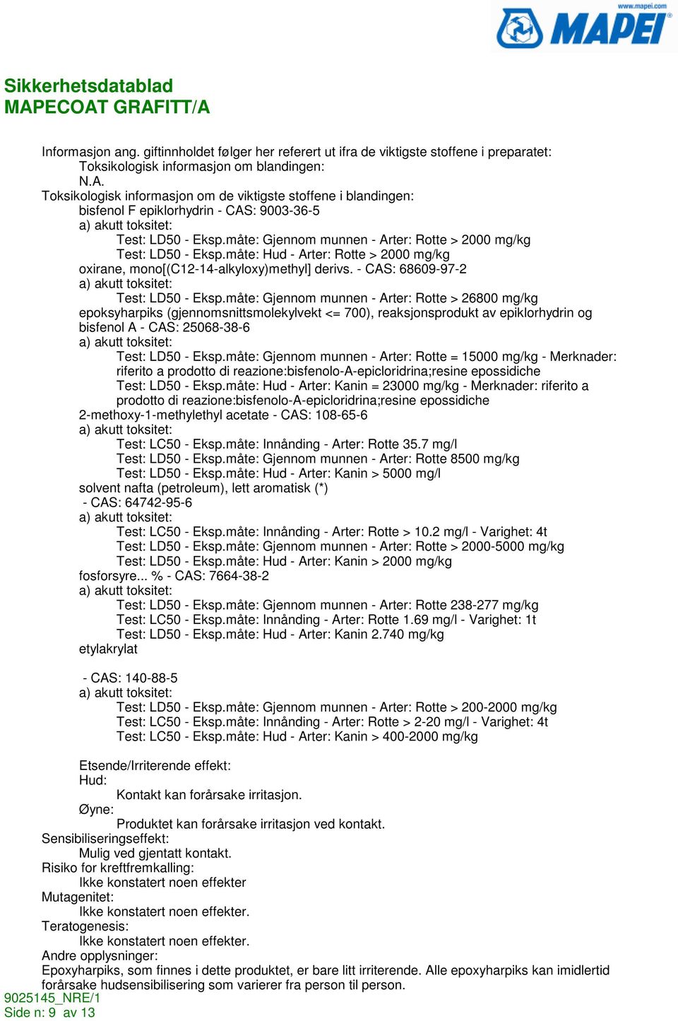 epiklorhydrin - CAS: 9003-36-5 Test: LD50 - Eksp.måte: Gjennom munnen - Arter: Rotte > 2000 mg/kg Test: LD50 - Eksp.måte: Hud - Arter: Rotte > 2000 mg/kg oxirane, mono[(c12-14-alkyloxy)methyl] derivs.