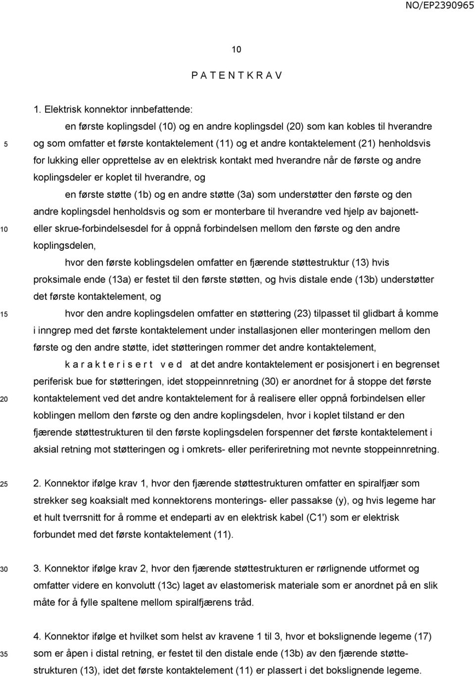 henholdsvis for lukking eller opprettelse av en elektrisk kontakt med hverandre når de første og andre koplingsdeler er koplet til hverandre, og en første støtte (1b) og en andre støtte (3a) som