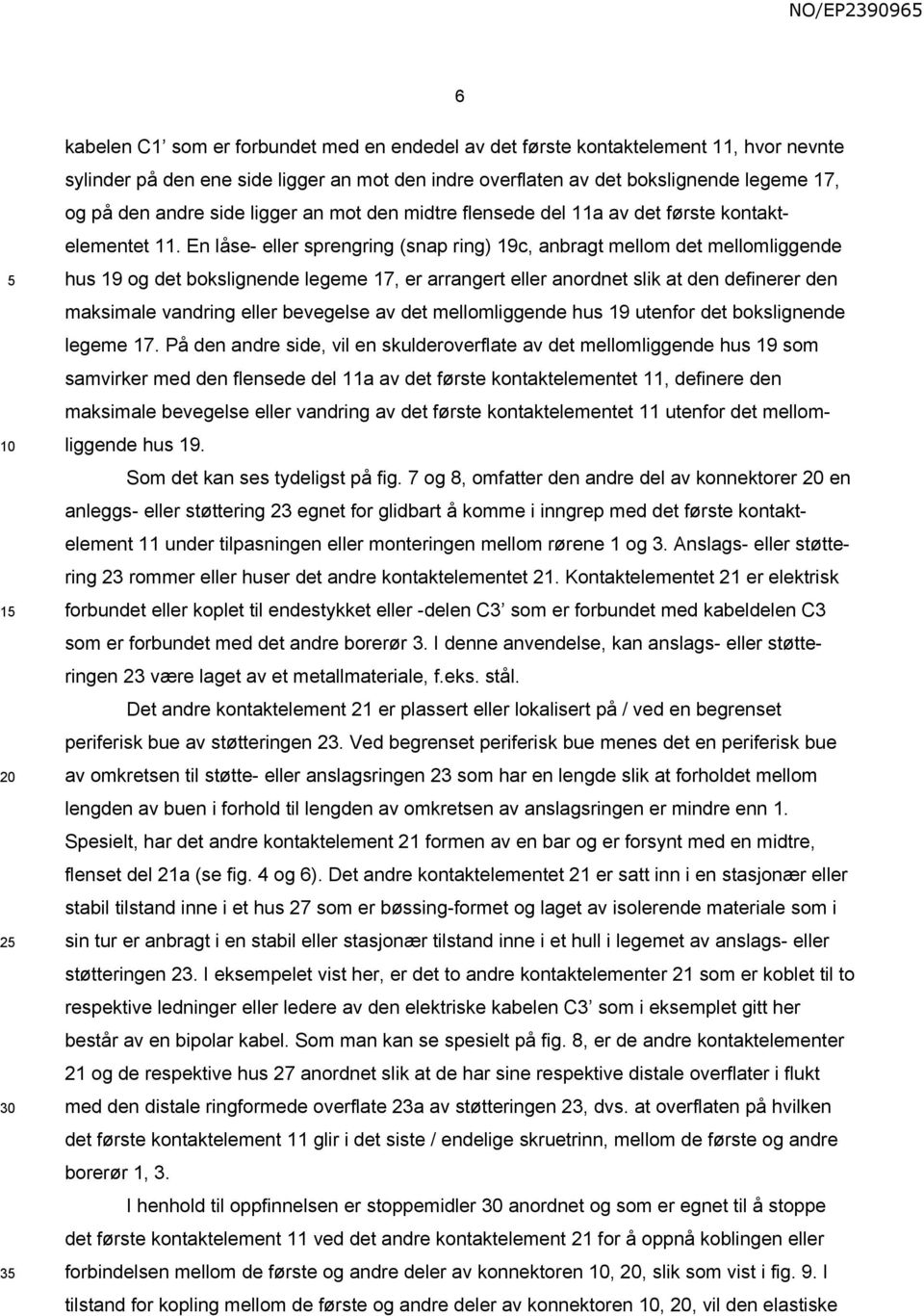 En låse- eller sprengring (snap ring) 19c, anbragt mellom det mellomliggende hus 19 og det bokslignende legeme 17, er arrangert eller anordnet slik at den definerer den maksimale vandring eller