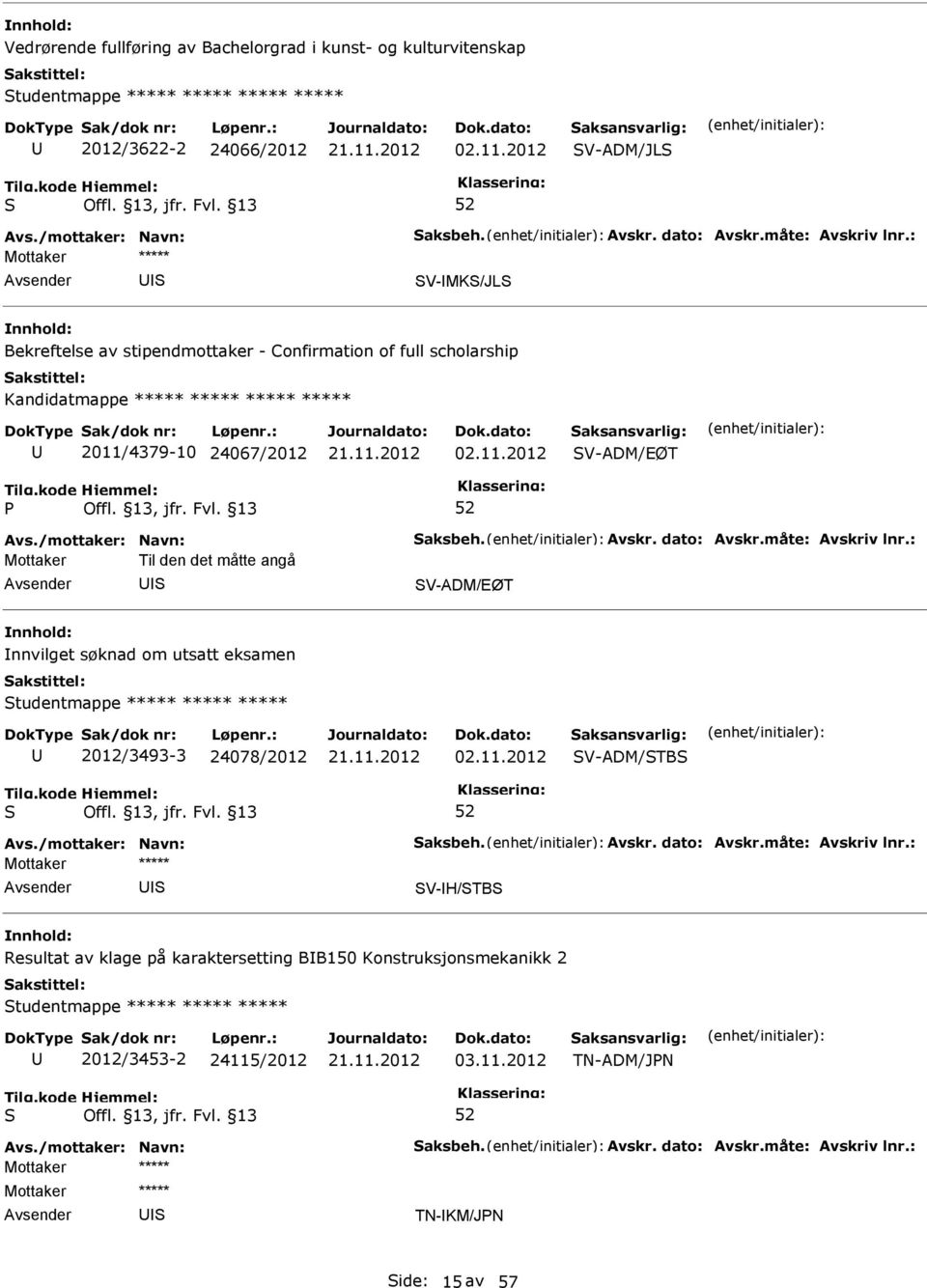 : Mottaker Til den det måtte angå I V-ADM/EØT Innvilget søknad om utsatt eksamen tudentmappe 2012/3493-3 24078/2012 V-ADM/TB Avs./mottaker: Navn: aksbeh. Avskr. dato: Avskr.måte: Avskriv lnr.