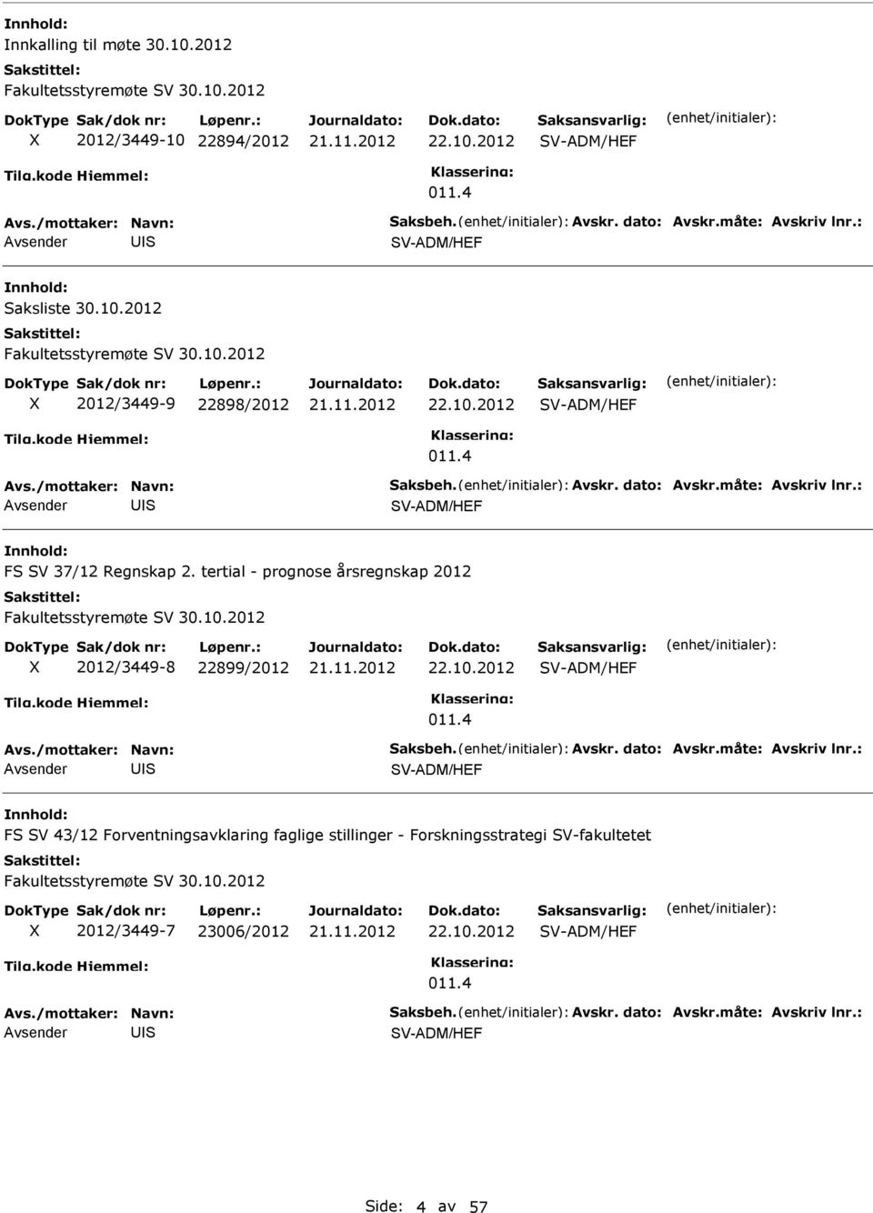 : I V-ADM/HEF F V 37/12 Regnskap 2. tertial - prognose årsregnskap 2012 Fakultetsstyremøte V 30.10.2012 X 2012/3449-8 22899/2012 22.10.2012 V-ADM/HEF 011.4 Avs./mottaker: Navn: aksbeh. Avskr.