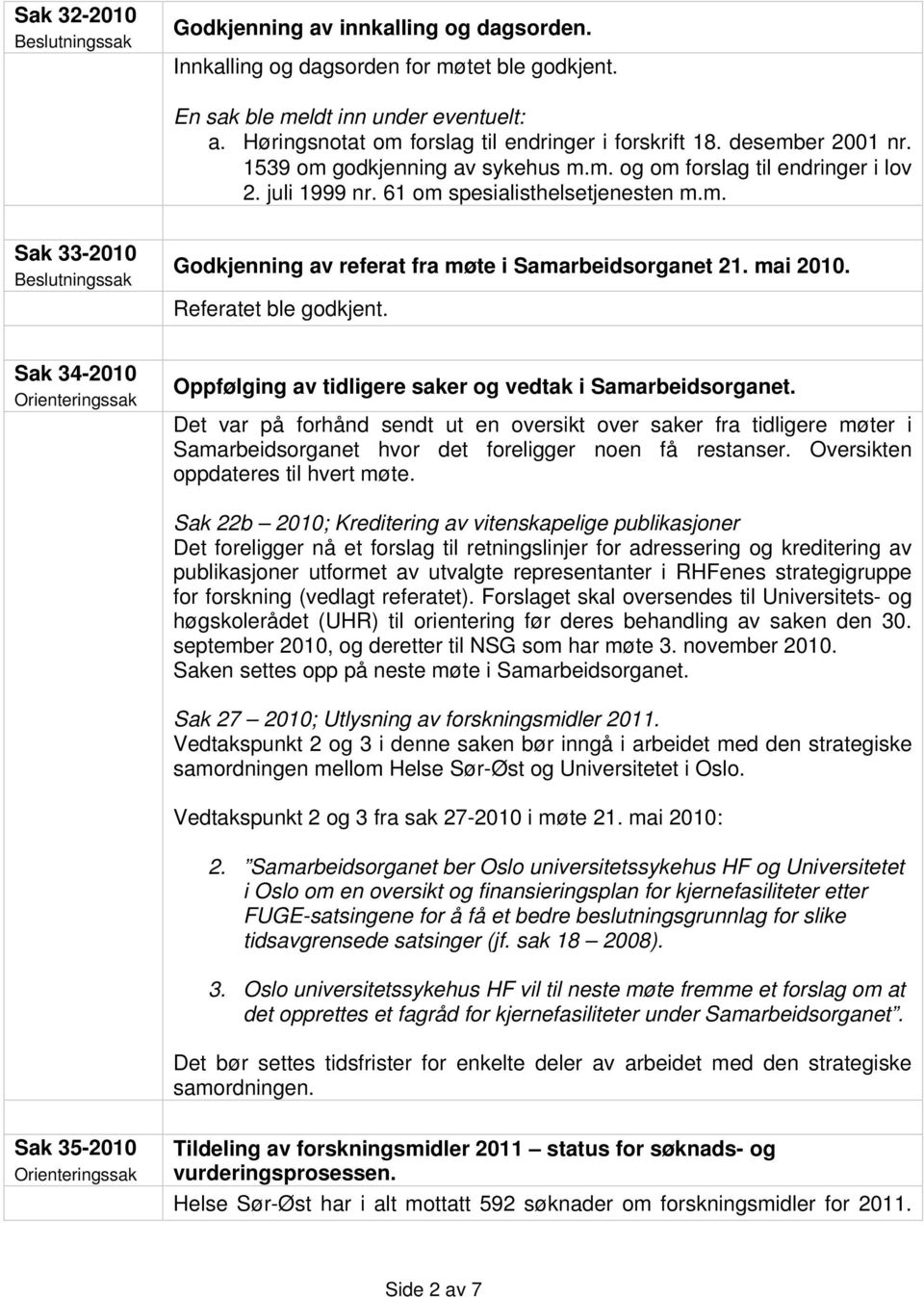 mai 2010. Referatet ble godkjent. Sak 34-2010 Orienteringssak Oppfølging av tidligere saker og vedtak i Samarbeidsorganet.