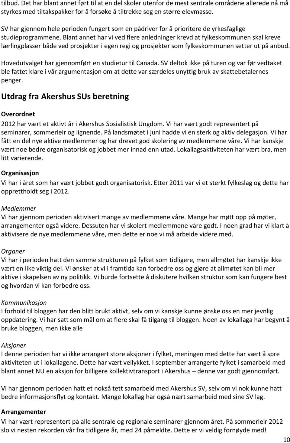 Blant annet har vi ved flere anledninger krevd at fylkeskommunen skal kreve lærlingplasser både ved prosjekter i egen regi og prosjekter som fylkeskommunen setter ut på anbud.