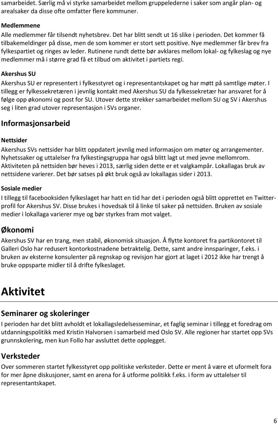 Rutinene rundt dette bør avklares mellom lokal- og fylkeslag og nye medlemmer må i større grad få et tilbud om aktivitet i partiets regi.