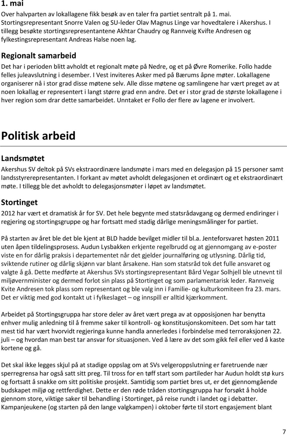 Regionalt samarbeid Det har i perioden blitt avholdt et regionalt møte på Nedre, og et på Øvre Romerike. Follo hadde felles juleavslutning i desember. I Vest inviteres Asker med på Bærums åpne møter.