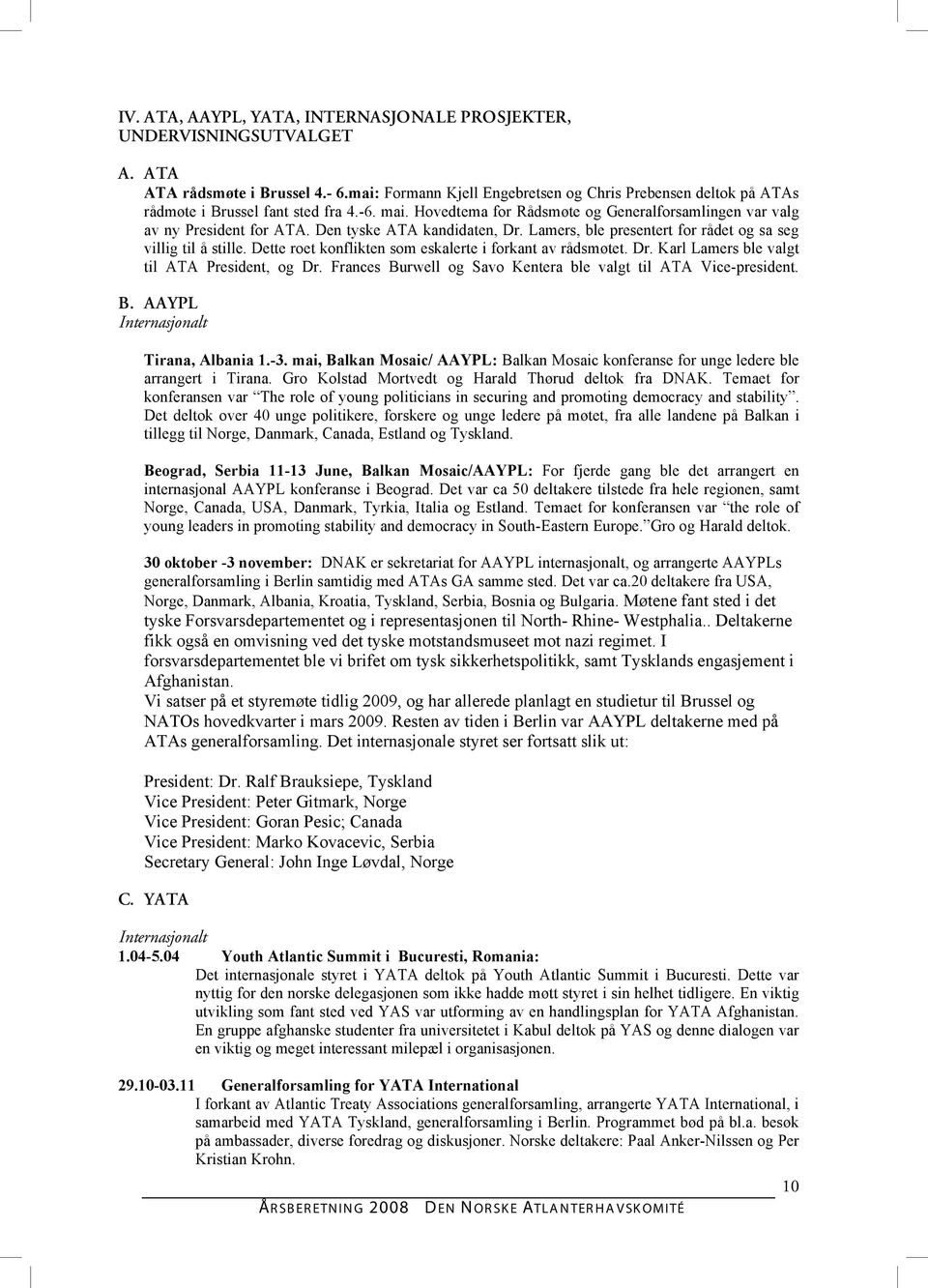 Den tyske ATA kandidaten, Dr. Lamers, ble presentert for rådet og sa seg villig til å stille. Dette roet konflikten som eskalerte i forkant av rådsmøtet. Dr. Karl Lamers ble valgt til ATA President, og Dr.