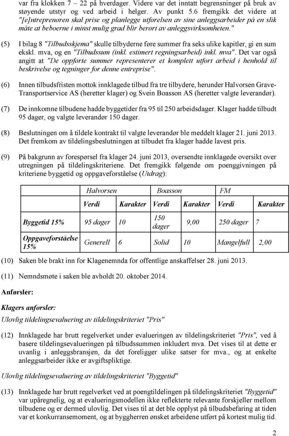 " (5) I bilag 8 "Tilbudsskjema" skulle tilbyderne føre summer fra seks ulike kapitler, gi en sum ekskl. mva, og en "Tilbudssum (inkl. estimert regningsarbeid) inkl. mva".