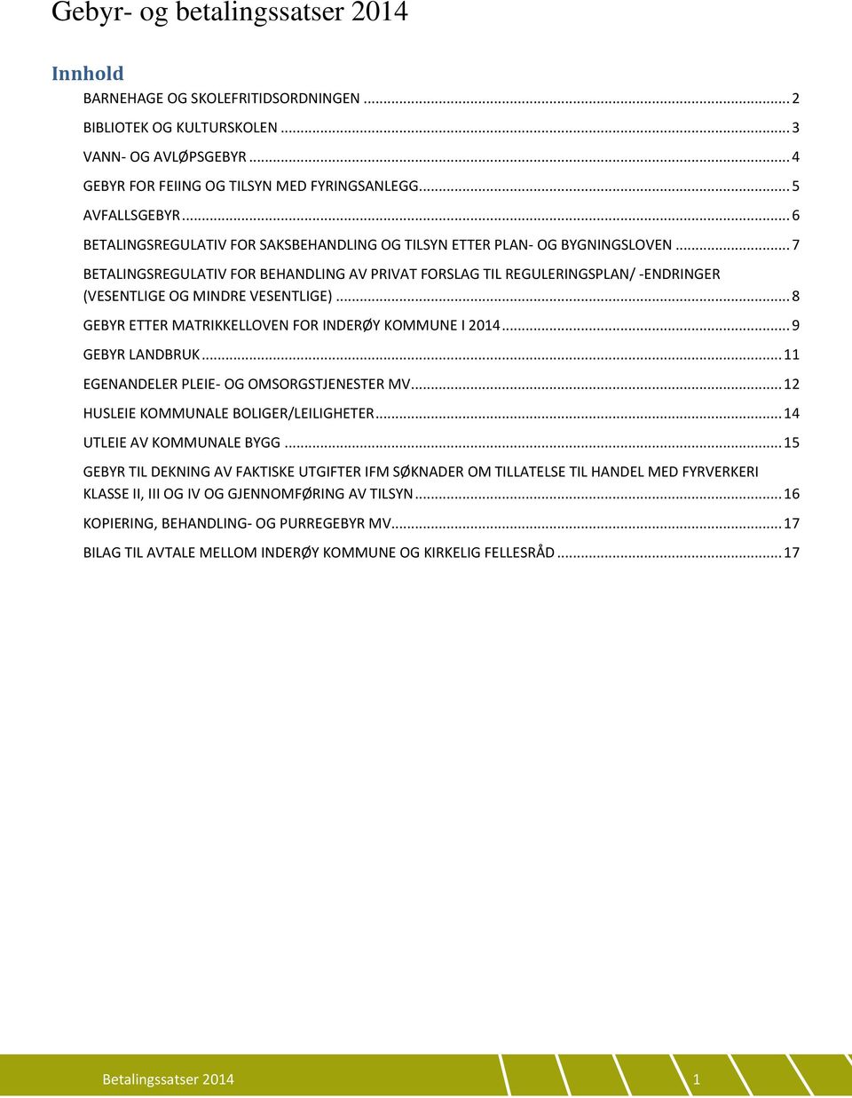 .. 7 BETALINGSREGULATIV FOR BEHANDLING AV PRIVAT FORSLAG TIL REGULERINGSPLAN/ -ENDRINGER (VESENTLIGE OG MINDRE VESENTLIGE)... 8 GEBYR ETTER MATRIKKELLOVEN FOR INDERØY KOMMUNE I... 9 GEBYR LANDBRUK.