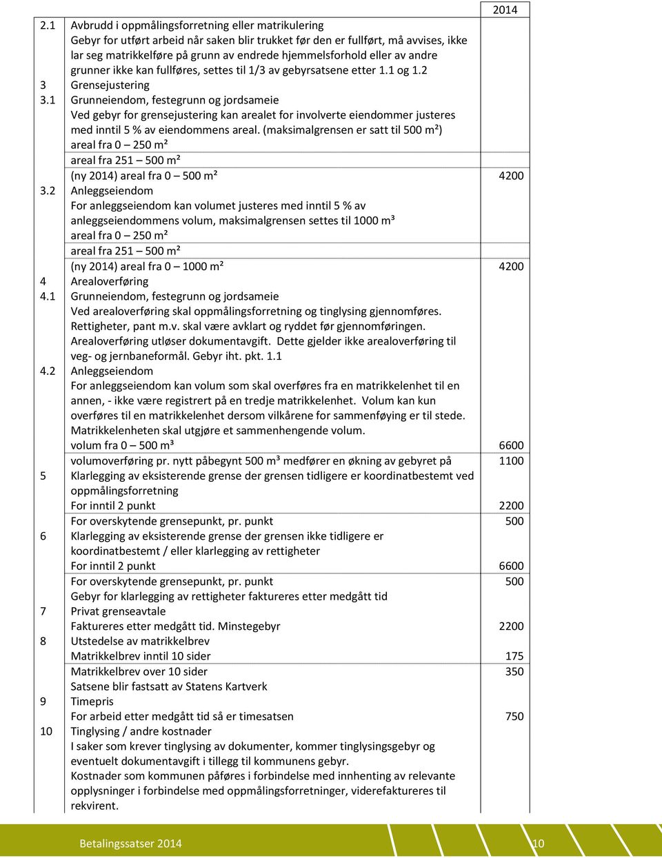 1 Grunneiendom, festegrunn og jordsameie Ved gebyr for grensejustering kan arealet for involverte eiendommer justeres med inntil 5 % av eiendommens areal.