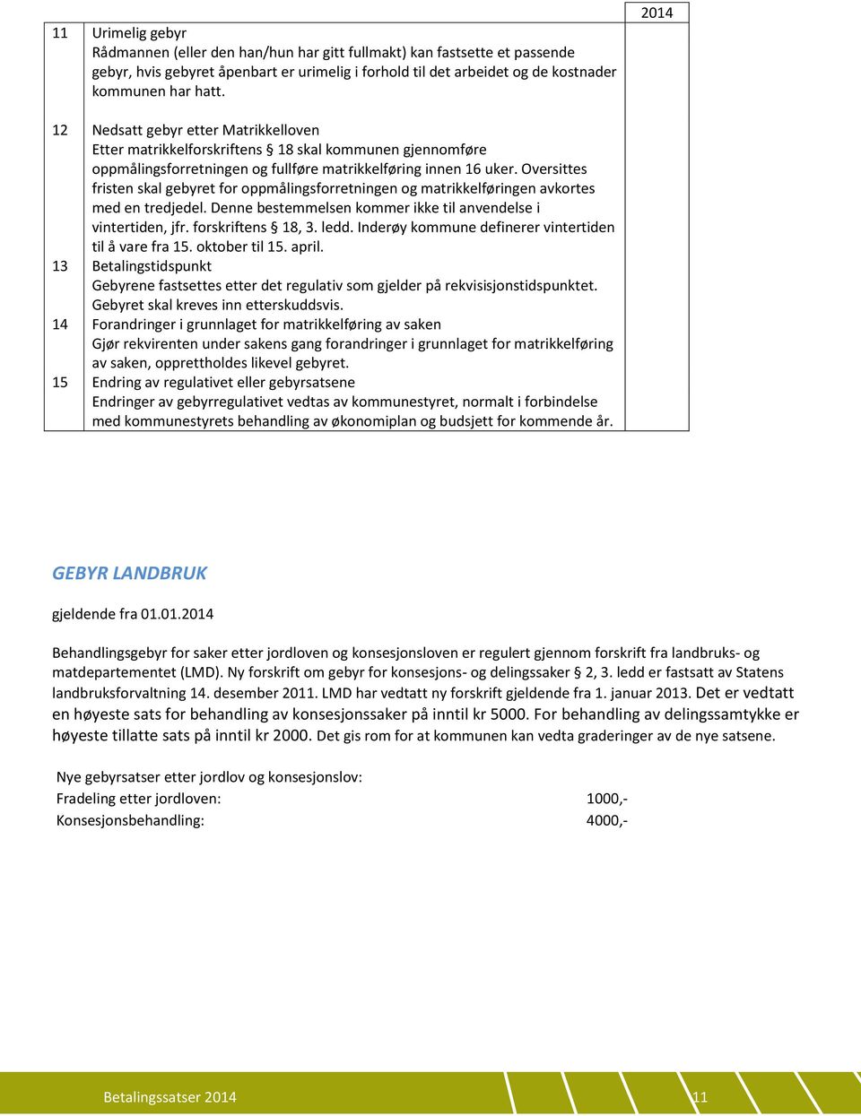 Oversittes fristen skal gebyret for oppmålingsforretningen og matrikkelføringen avkortes med en tredjedel. Denne bestemmelsen kommer ikke til anvendelse i vintertiden, jfr. forskriftens 18, 3. ledd.