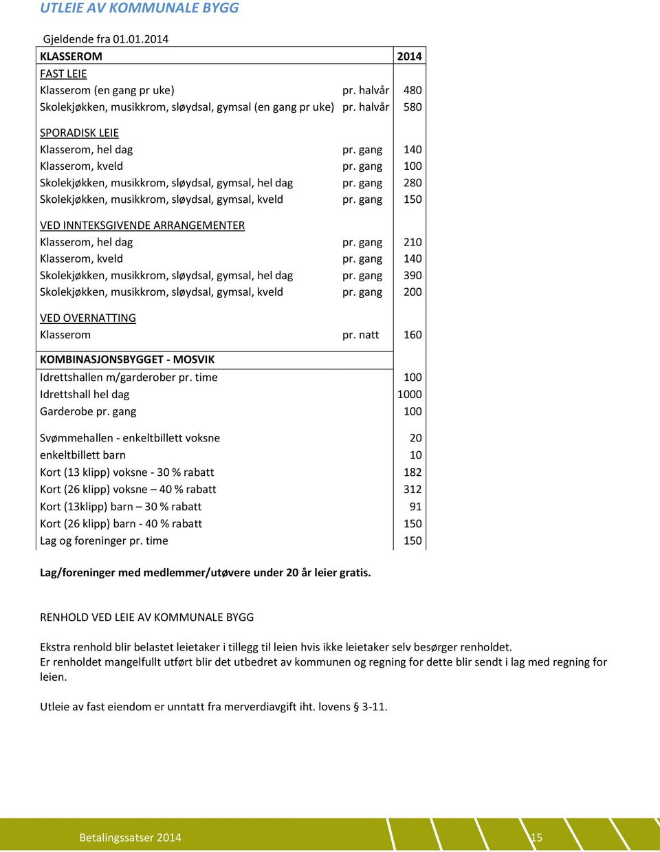 gang 280 Skolekjøkken, musikkrom, sløydsal, gymsal, kveld pr. gang 150 VED INNTEKSGIVENDE ARRANGEMENTER Klasserom, hel dag pr. gang 210 Klasserom, kveld pr.