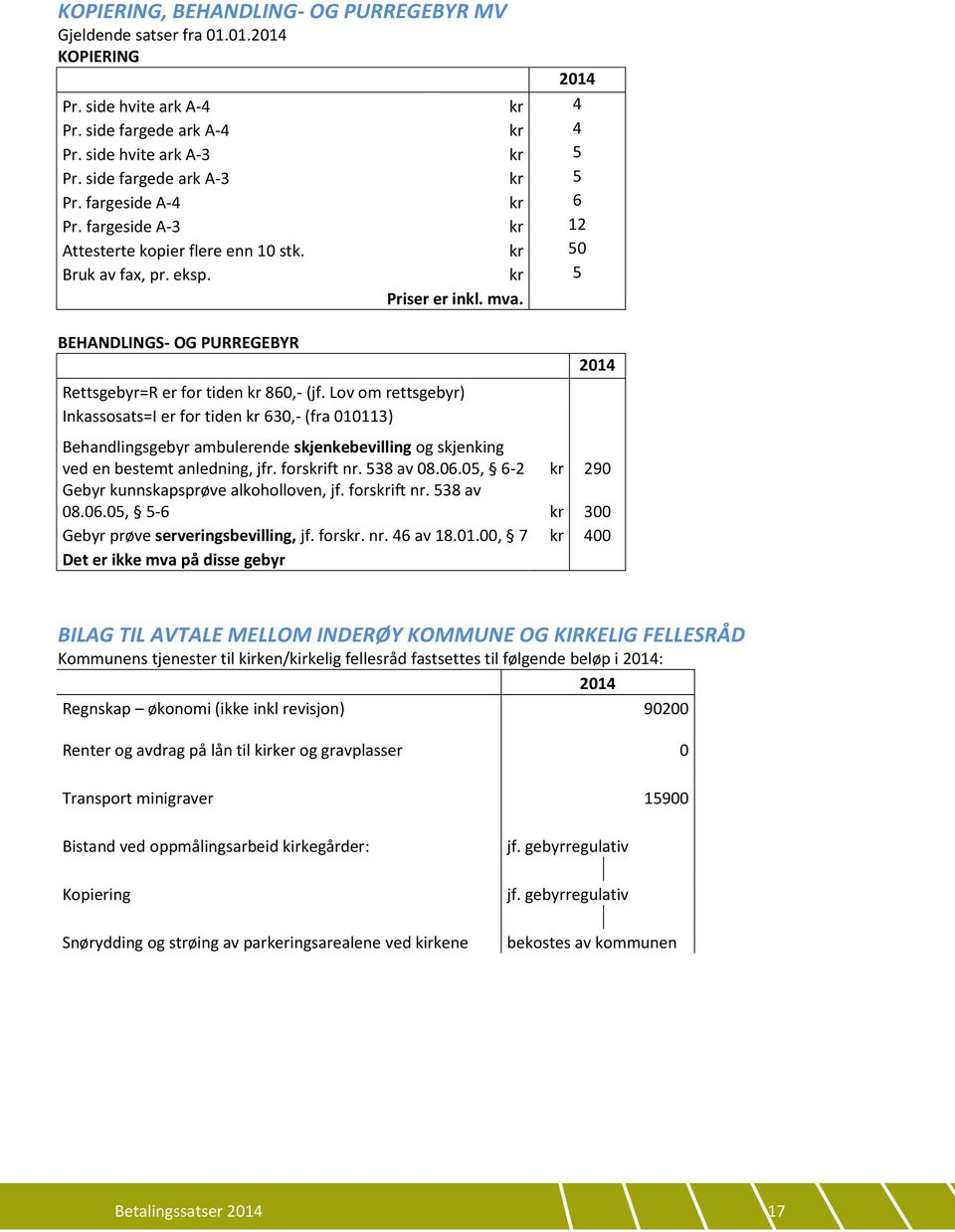 Lov om rettsgebyr) Inkassosats=I er for tiden kr 630,- (fra 010113) Behandlingsgebyr ambulerende skjenkebevilling og skjenking ved en bestemt anledning, jfr. forskrift nr. 538 av 08.06.