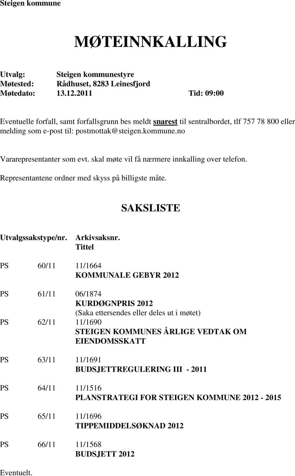 skal møte vil få nærmere innkalling over telefon. Representantene ordner med skyss på billigste måte. SAKSLISTE Utvalgssakstype/nr. Arkivsaksnr.