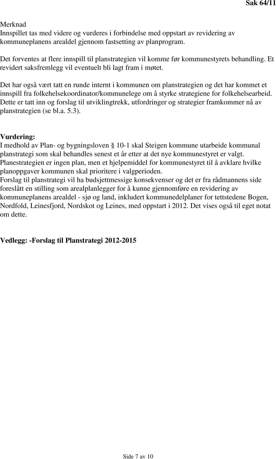 Det har også vært tatt en runde internt i kommunen om planstrategien og det har kommet et innspill fra folkehelsekoordinator/kommunelege om å styrke strategiene for folkehelsearbeid.