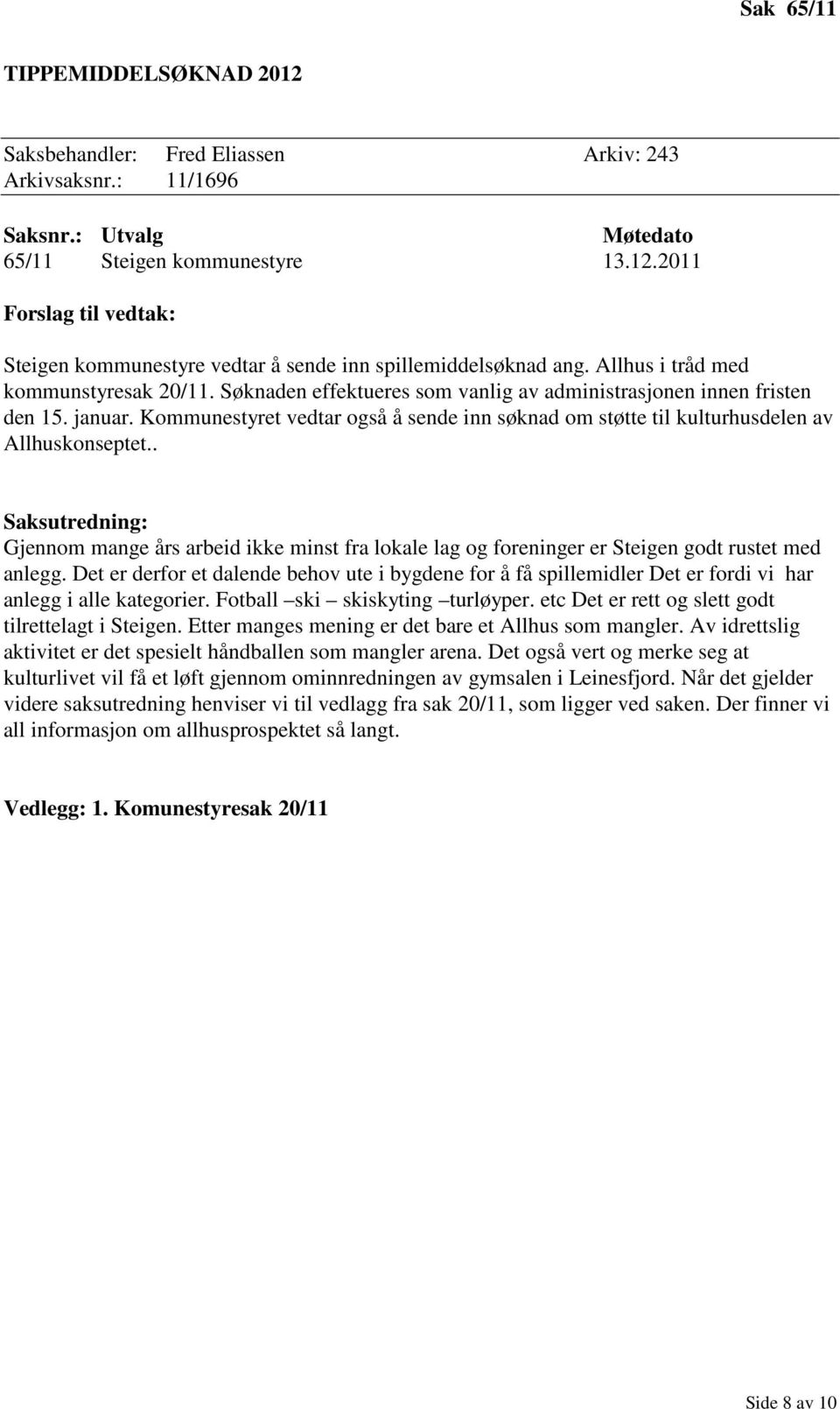 Kommunestyret vedtar også å sende inn søknad om støtte til kulturhusdelen av Allhuskonseptet.. Gjennom mange års arbeid ikke minst fra lokale lag og foreninger er Steigen godt rustet med anlegg.