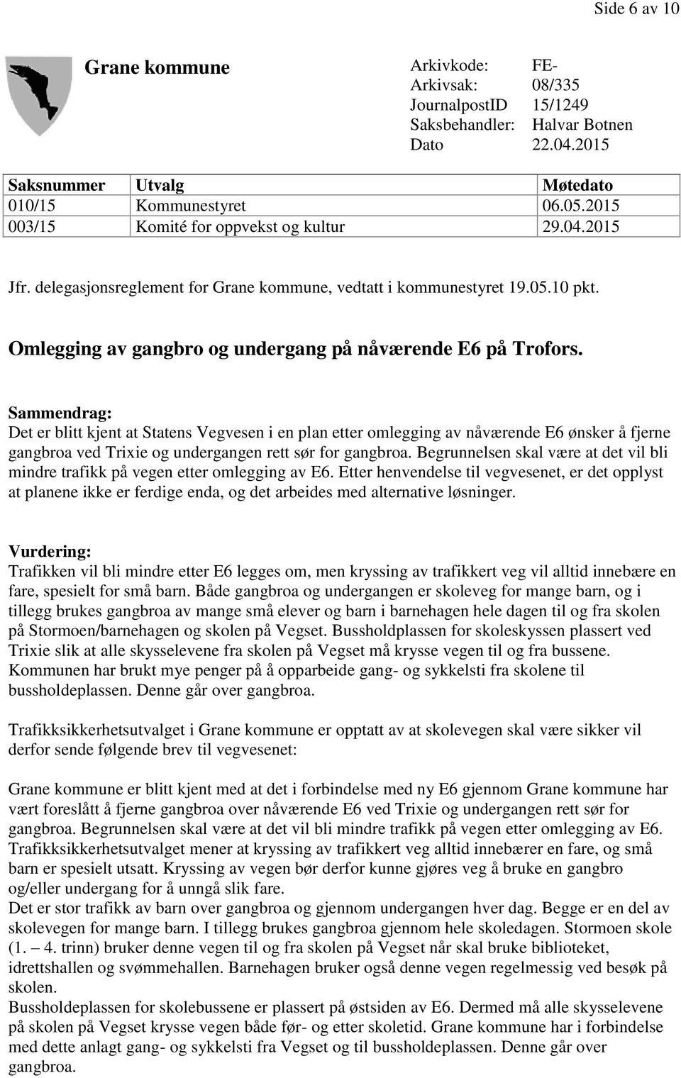 Sammendrag: Det er blitt kjent at Statens Vegvesen i en plan etter omlegging av nåværende E6 ønsker å fjerne gangbroa ved Trixie og undergangen rett sør for gangbroa.