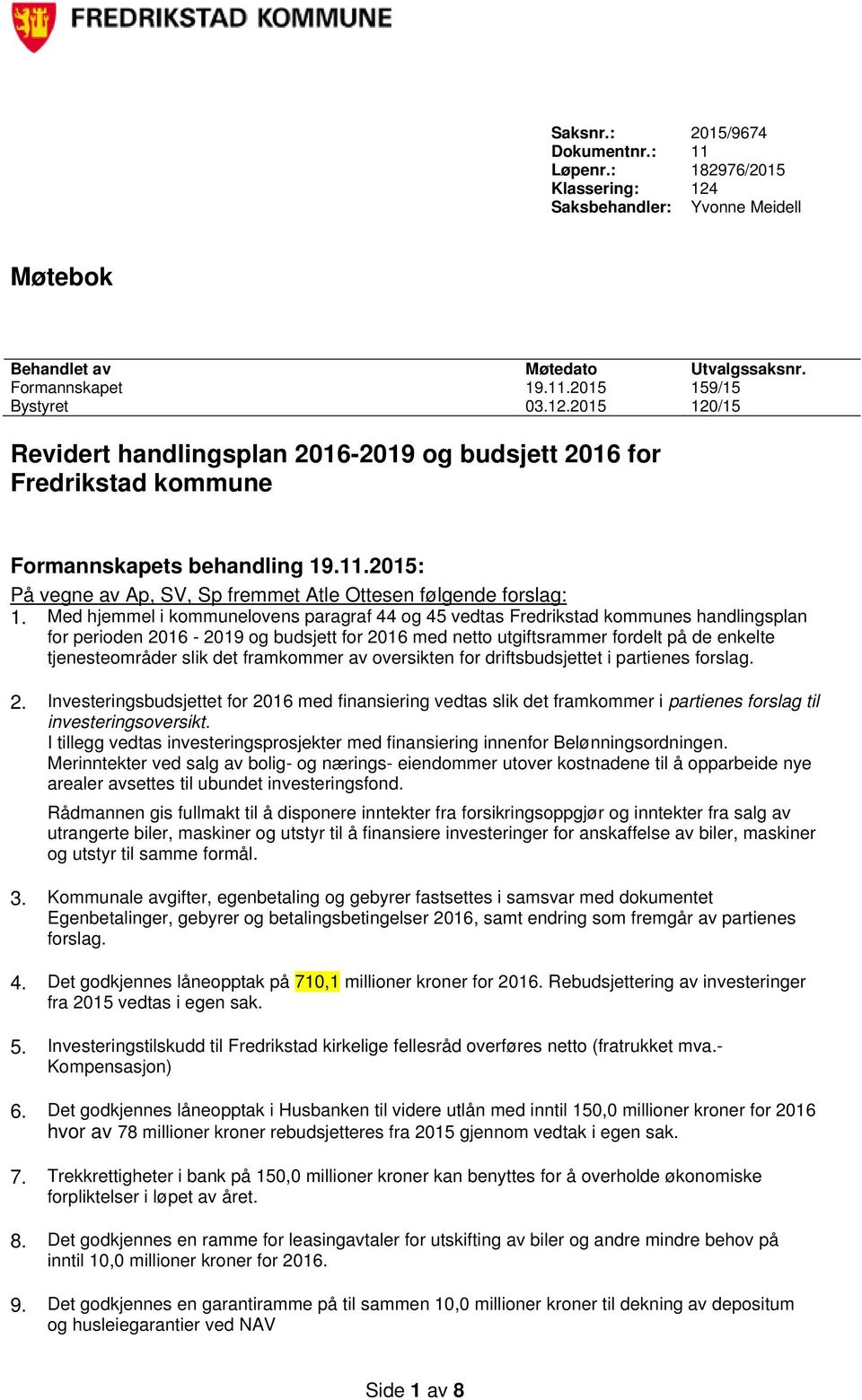 Investeringsbudsjettet for 2016 med finansiering vedtas slik det framkommer i partienes forslag til investeringsoversikt.