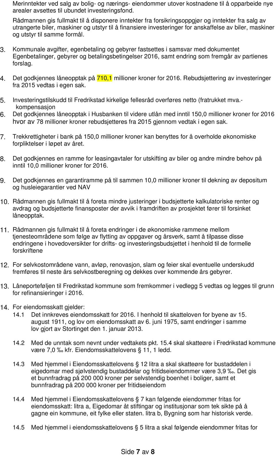 Rebudsjettering av investeringer fra 2015 vedtas i egen sak. kompensasjon 6.