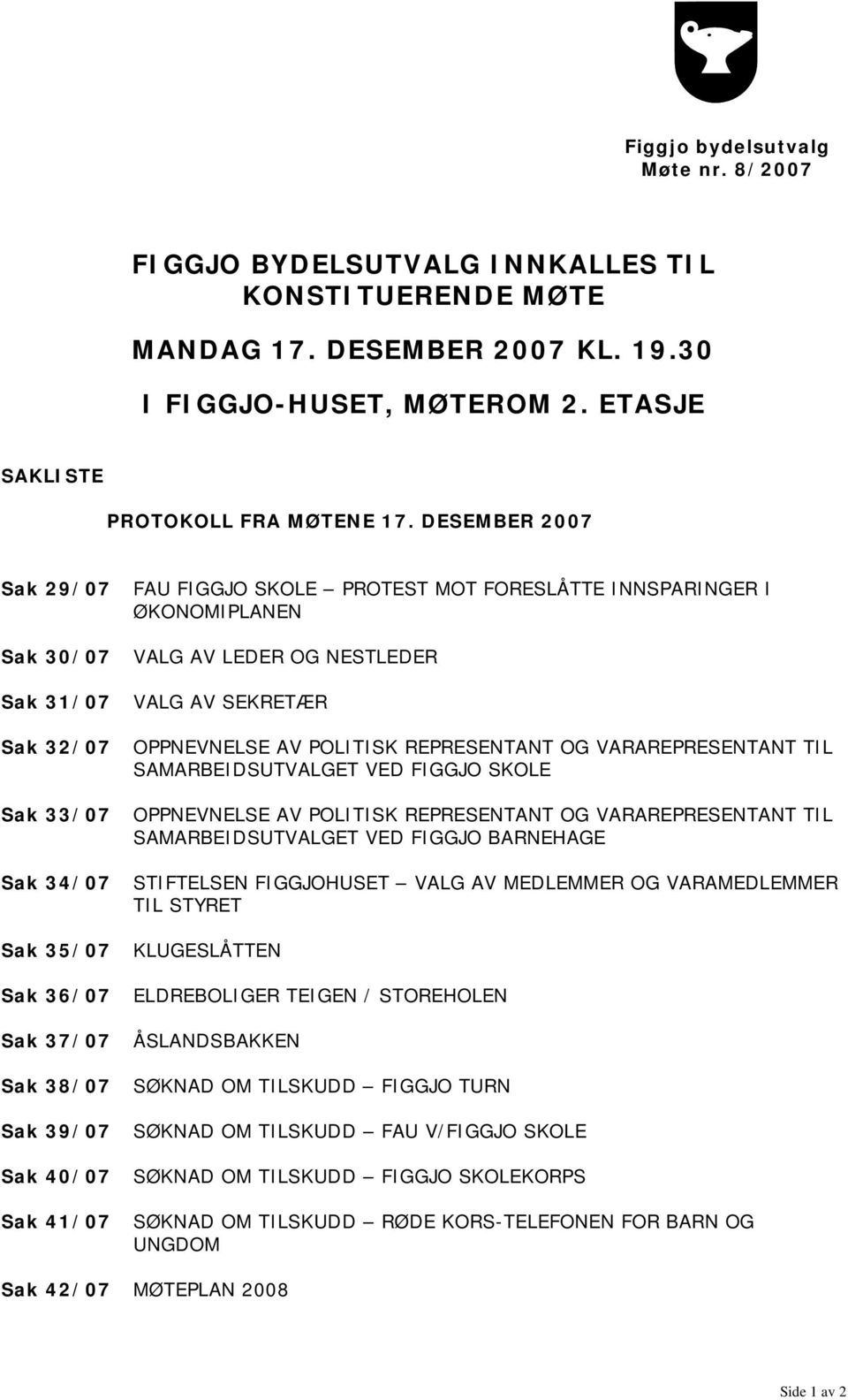 ØKONOMIPLANEN VALG AV LEDER OG NESTLEDER VALG AV SEKRETÆR OPPNEVNELSE AV POLITISK REPRESENTANT OG VARAREPRESENTANT TIL SAMARBEIDSUTVALGET VED FIGGJO SKOLE OPPNEVNELSE AV POLITISK REPRESENTANT OG