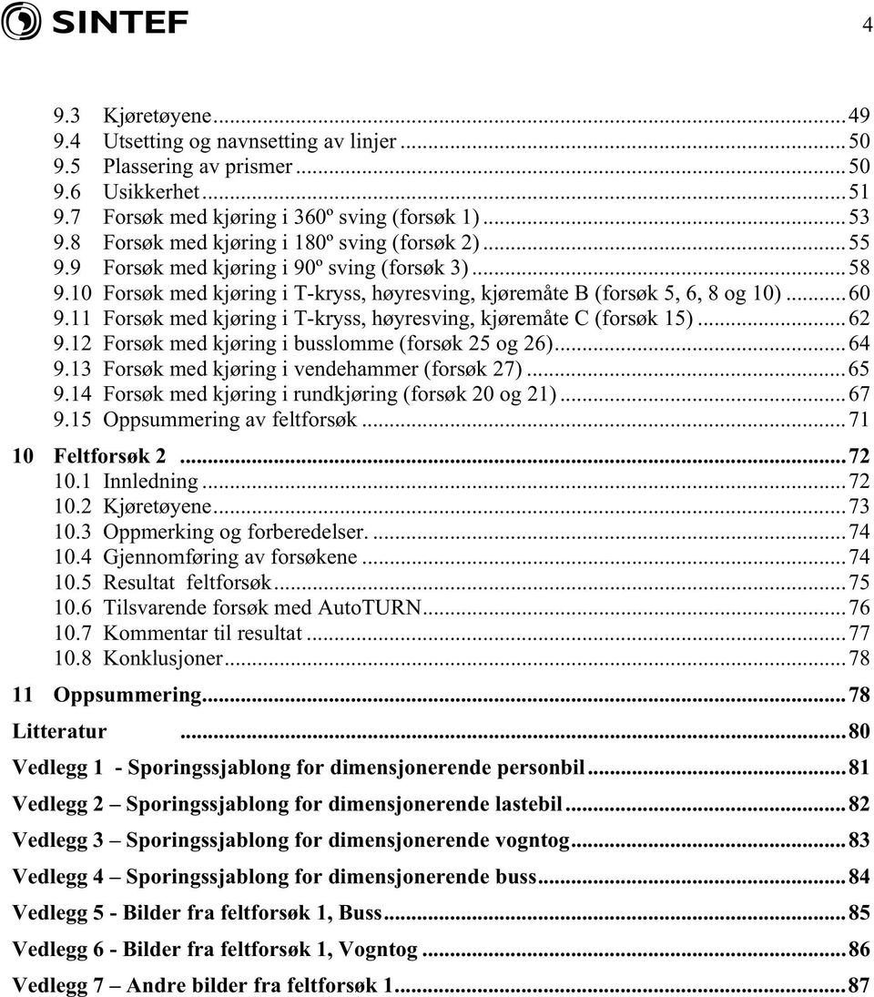 11 Forsøk med kjøring i T-kryss, høyresving, kjøremåte C (forsøk 15)...62 9.12 Forsøk med kjøring i busslomme (forsøk 25 og 26)...64 9.13 Forsøk med kjøring i vendehammer (forsøk 27)...65 9.