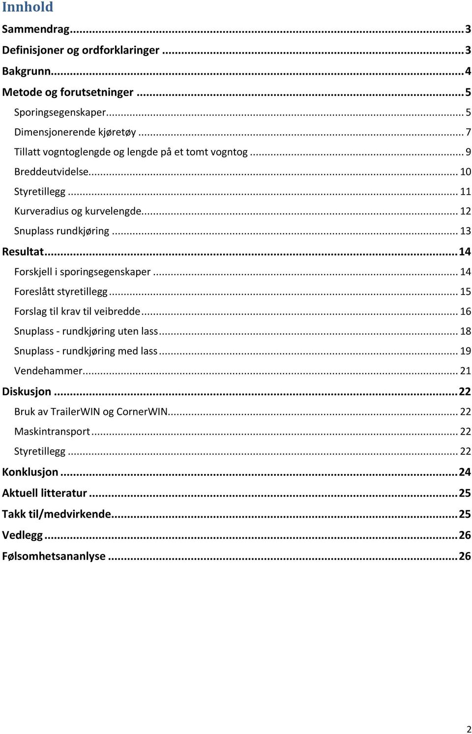 .. 14 Forskjell i sporingsegenskaper... 14 Foreslått styretillegg... 15 Forslag til krav til veibredde... 16 Snuplass - rundkjøring uten lass... 18 Snuplass - rundkjøring med lass.