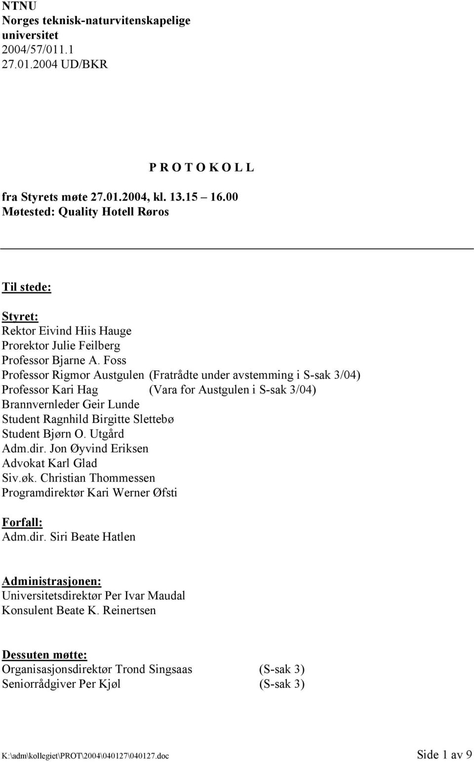 Foss Professor Rigmor Austgulen (Fratrådte under avstemming i S-sak 3/04) Professor Kari Hag (Vara for Austgulen i S-sak 3/04) Brannvernleder Geir Lunde Student Ragnhild Birgitte Slettebø Student