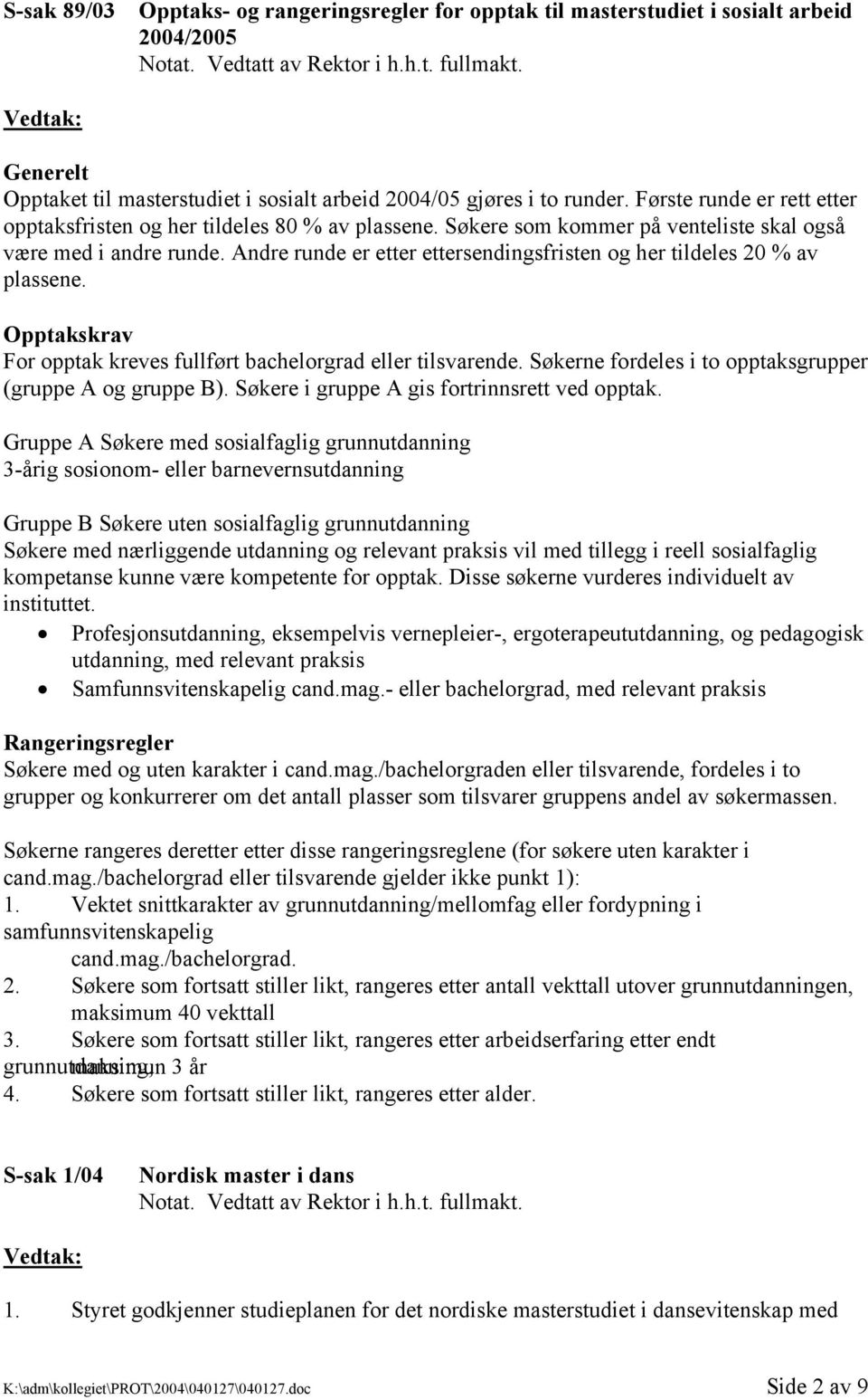 Søkere som kommer på venteliste skal også være med i andre runde. Andre runde er etter ettersendingsfristen og her tildeles 20 % av plassene.