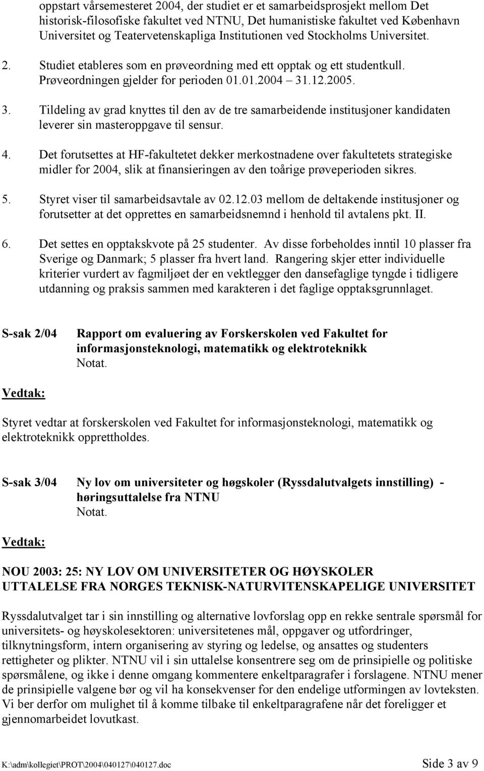 .12.2005. 3. Tildeling av grad knyttes til den av de tre samarbeidende institusjoner kandidaten leverer sin masteroppgave til sensur. 4.