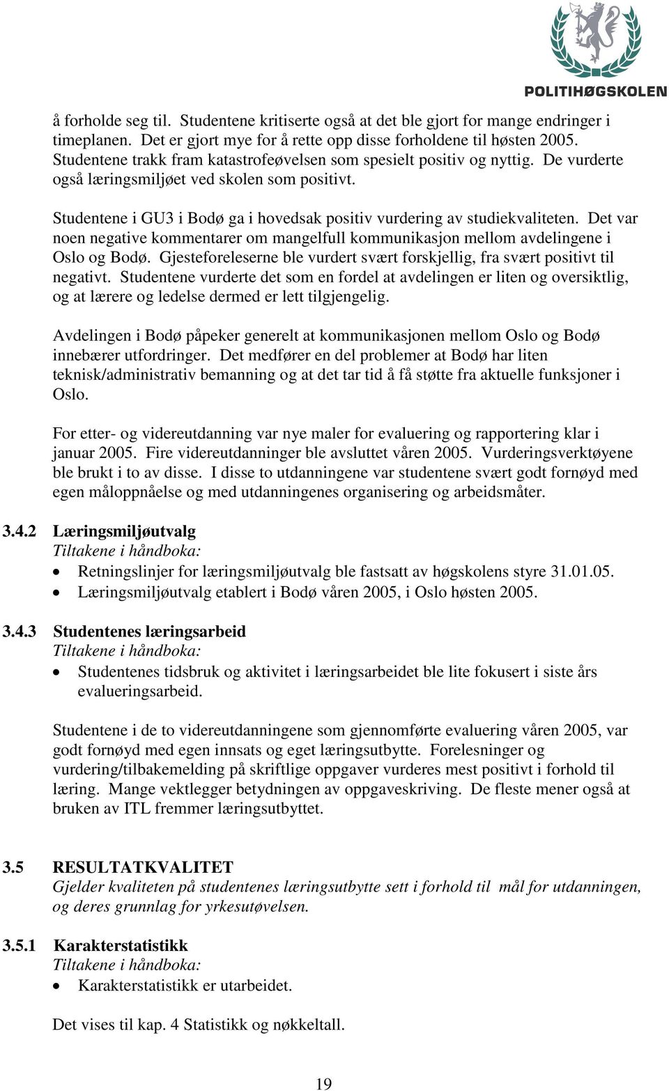 Studentene i GU3 i Bodø ga i hovedsak positiv vurdering av studiekvaliteten. Det var noen negative kommentarer om mangelfull kommunikasjon mellom avdelingene i Oslo og Bodø.