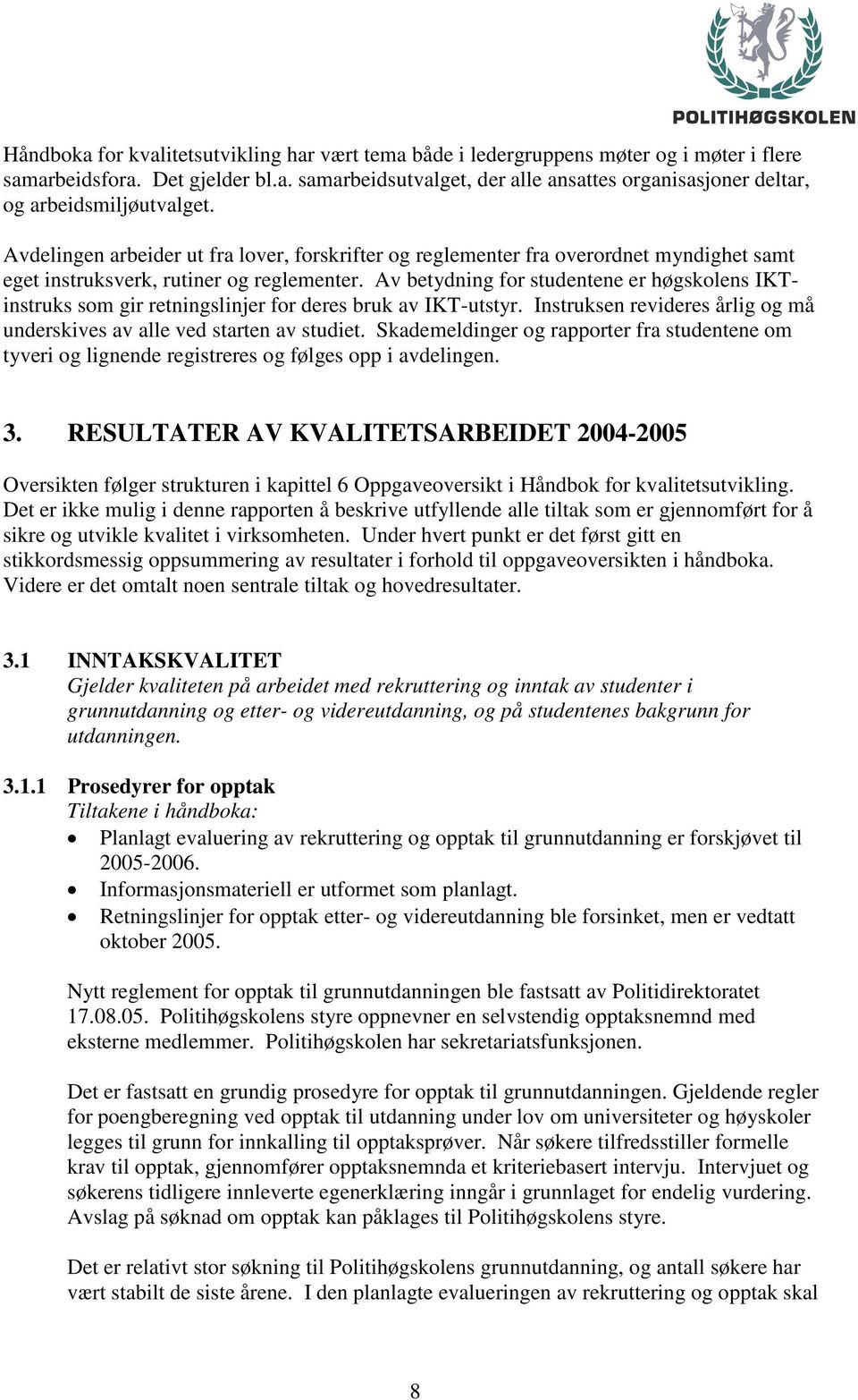 Av betydning for studentene er høgskolens IKTinstruks som gir retningslinjer for deres bruk av IKT-utstyr. Instruksen revideres årlig og må underskives av alle ved starten av studiet.