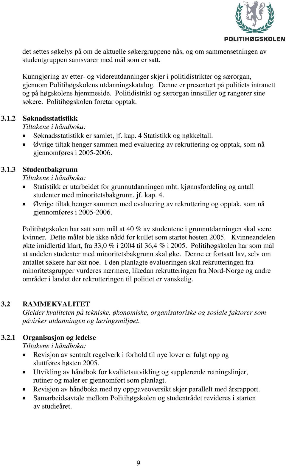 Politidistrikt og særorgan innstiller og rangerer sine søkere. Politihøgskolen foretar opptak. 3.1.2 Søknadsstatistikk Søknadsstatistikk er samlet, jf. kap. 4 Statistikk og nøkkeltall.