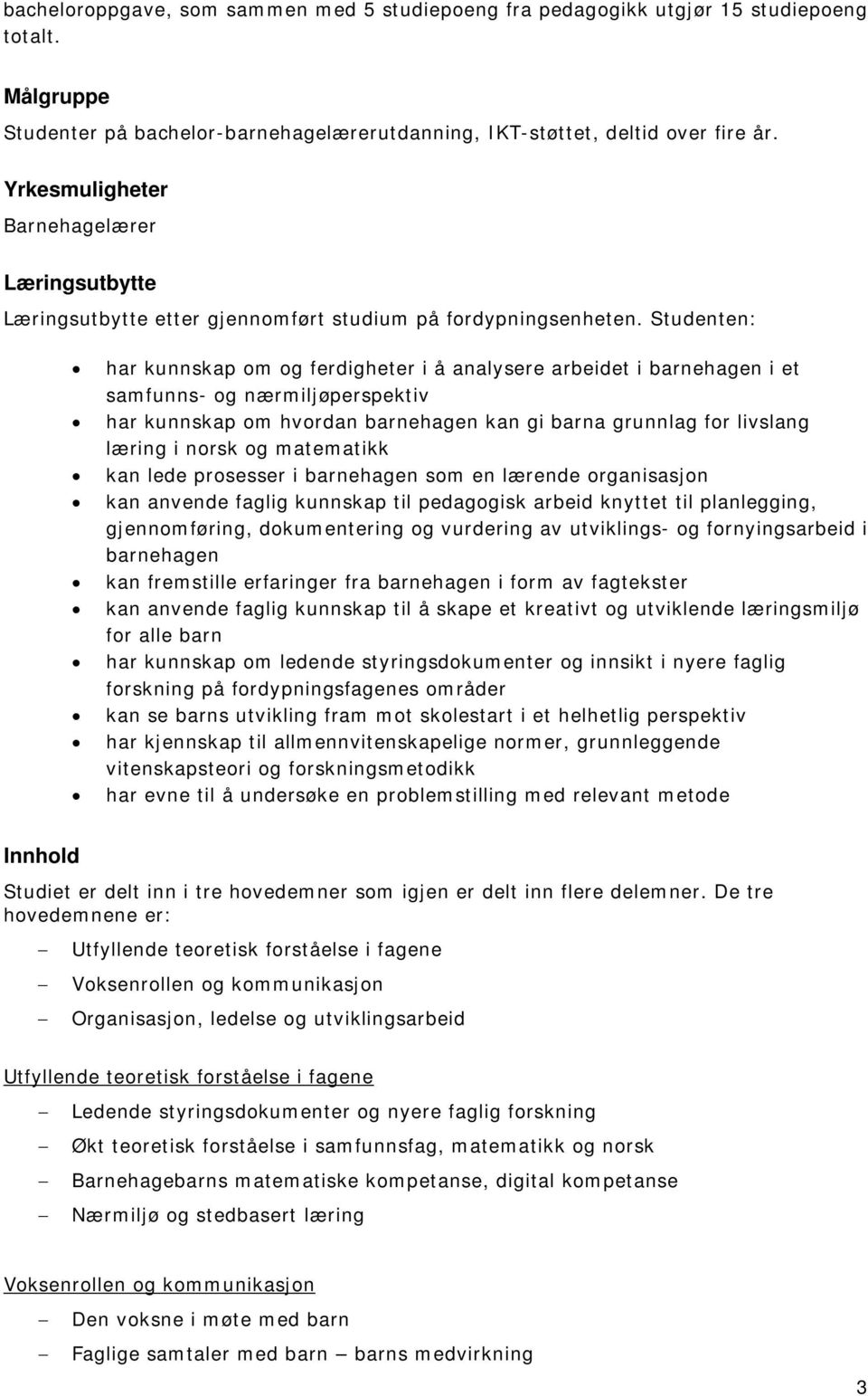 Studenten: har kunnskap om og ferdigheter i å analysere arbeidet i barnehagen i et samfunns- og nærmiljøperspektiv har kunnskap om hvordan barnehagen kan gi barna grunnlag for livslang læring i norsk