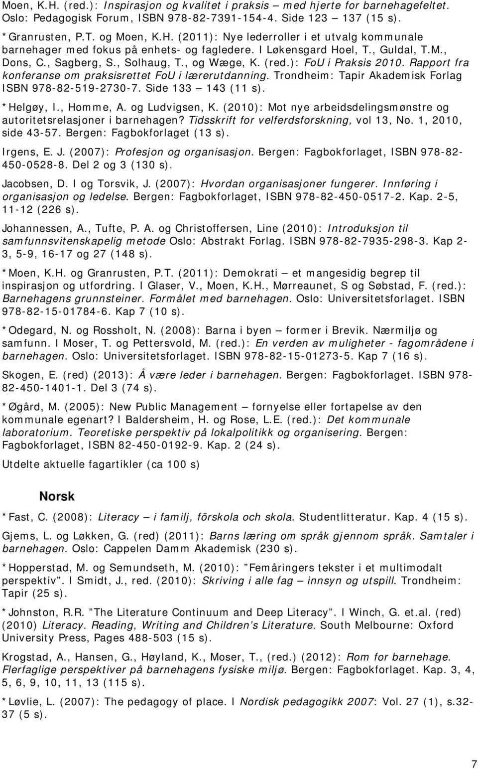 Trondheim: Tapir Akademisk Forlag ISBN 978-82-519-2730-7. Side 133 143 (11 s). *Helgøy, I., Homme, A. og Ludvigsen, K. (2010): Mot nye arbeidsdelingsmønstre og autoritetsrelasjoner i barnehagen?
