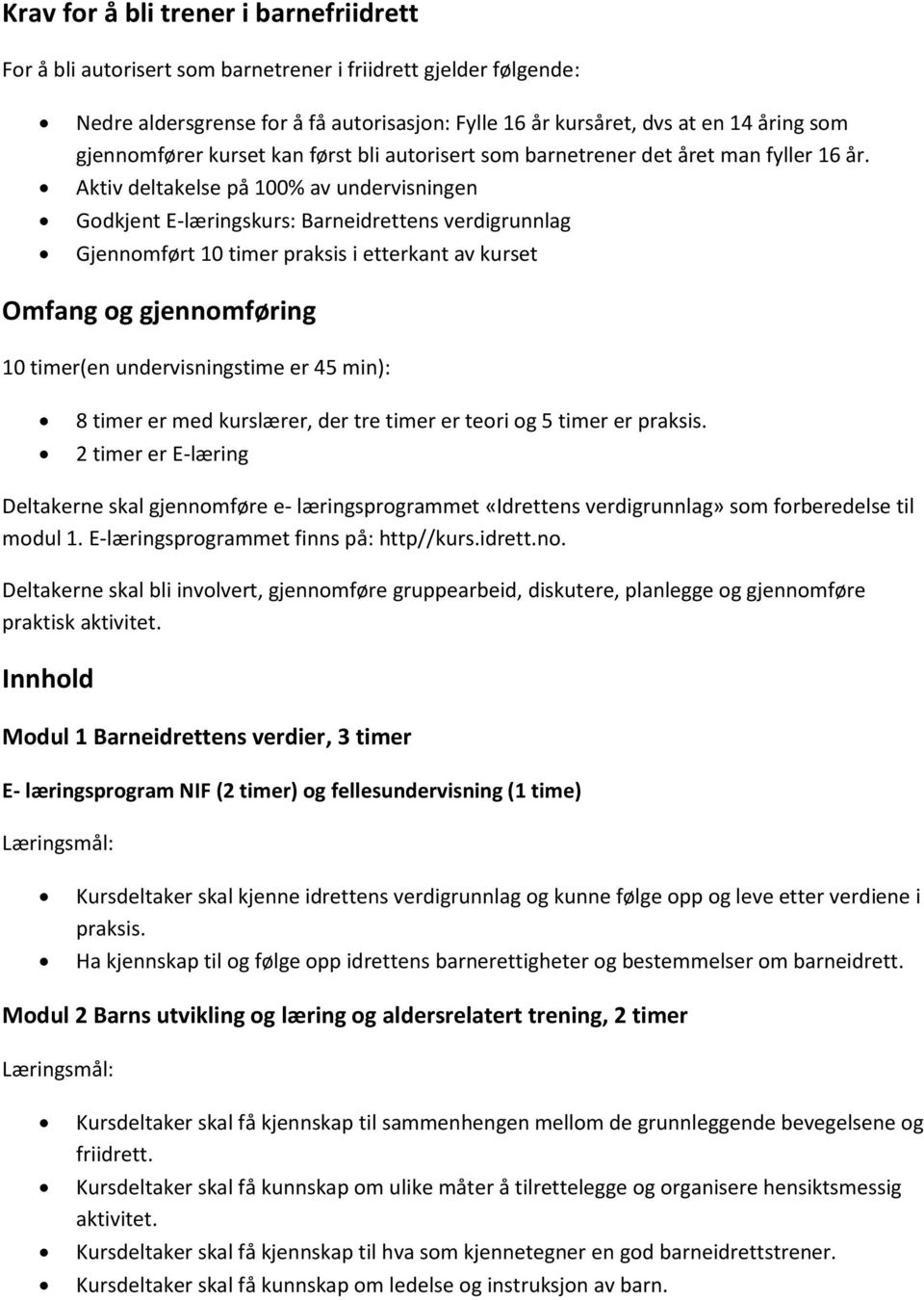 Aktiv deltakelse på 100% av undervisningen Gdkjent E-læringskurs: Barneidrettens verdigrunnlag Gjennmført 10 timer praksis i etterkant av kurset Omfang g gjennmføring 10 timer(en undervisningstime er