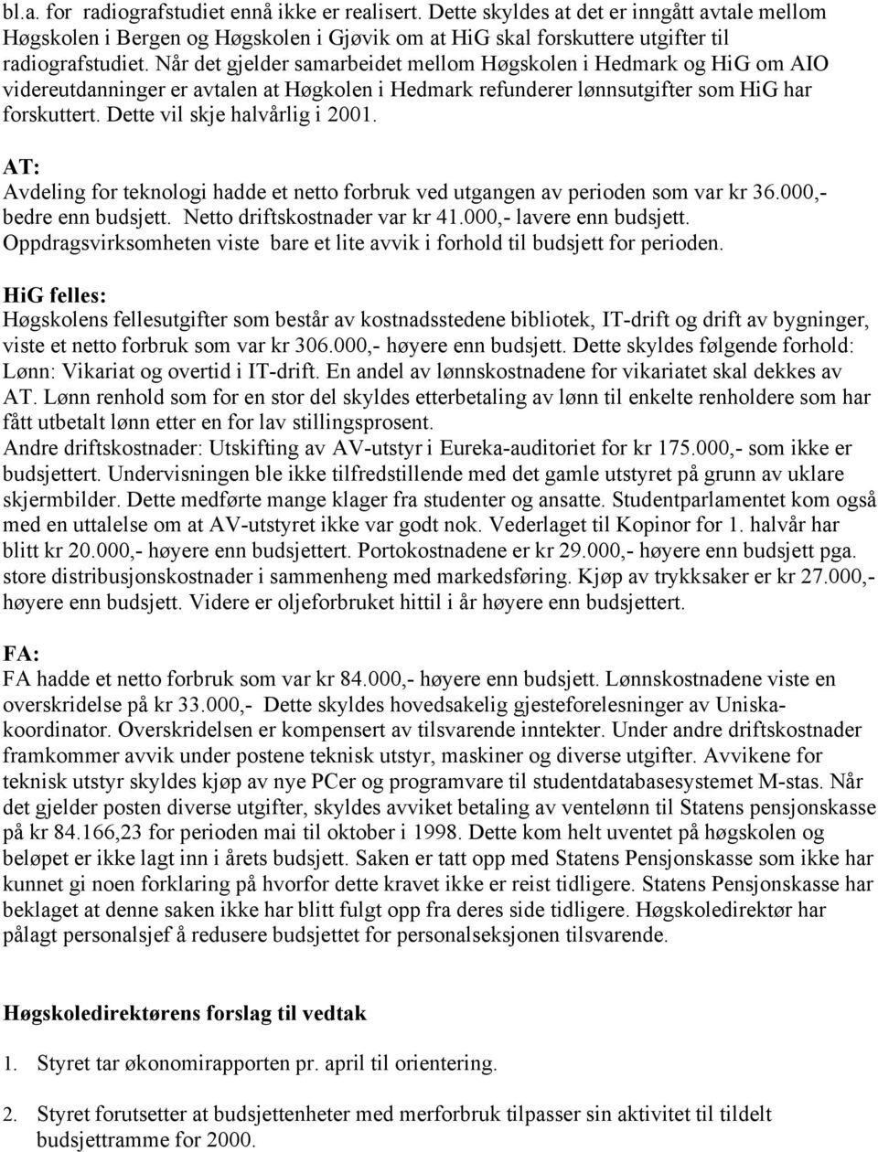 Dette vil skje halvårlig i 2001. AT: Avdeling for teknologi hadde et netto forbruk ved utgangen av perioden som var kr 36.000,- bedre enn budsjett. Netto driftskostnader var kr 41.